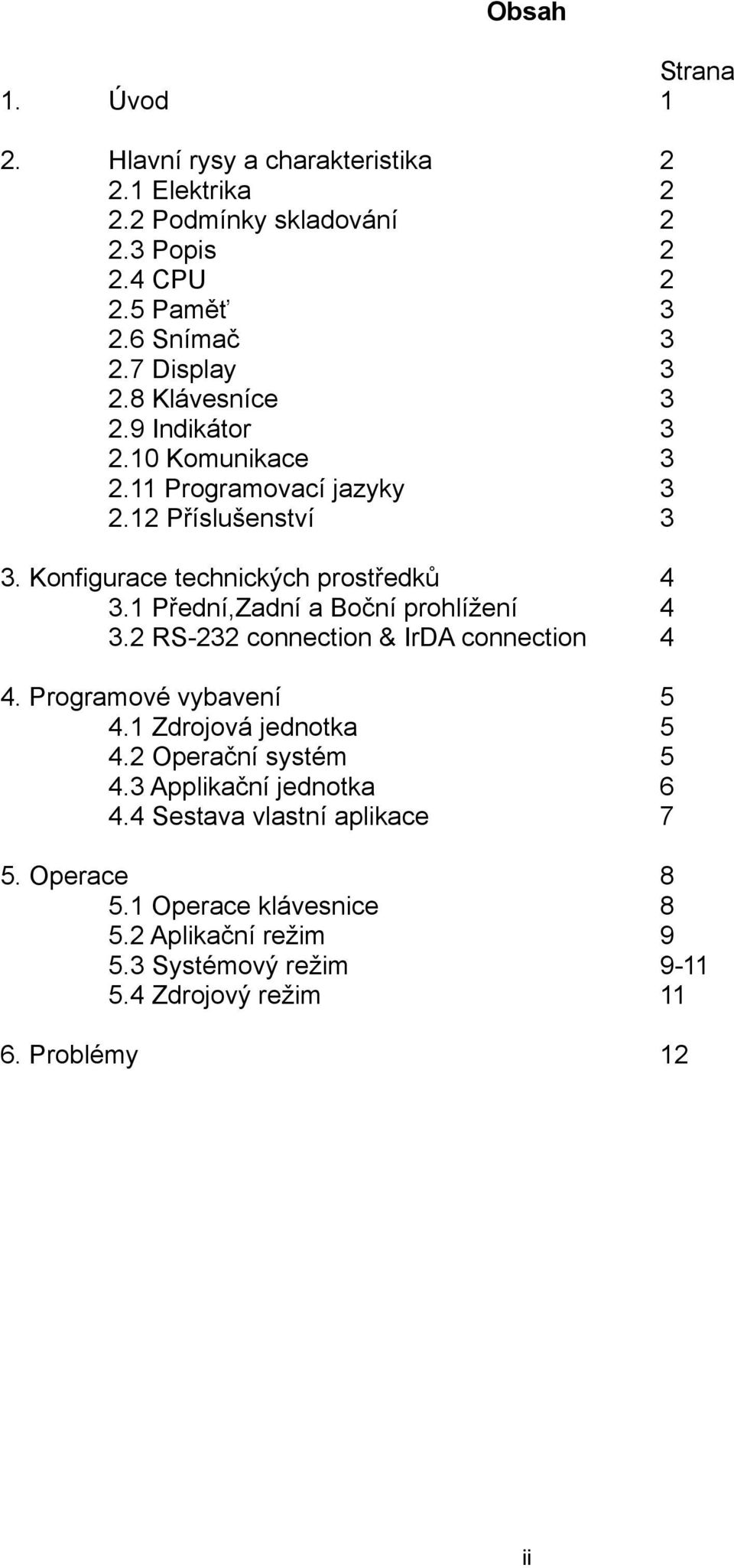 RS- connection & IrDA connection 4. Programové vybavení 4.1 Zdrojová jednotka 4. Operační systém 4. Applikační jednotka 4.