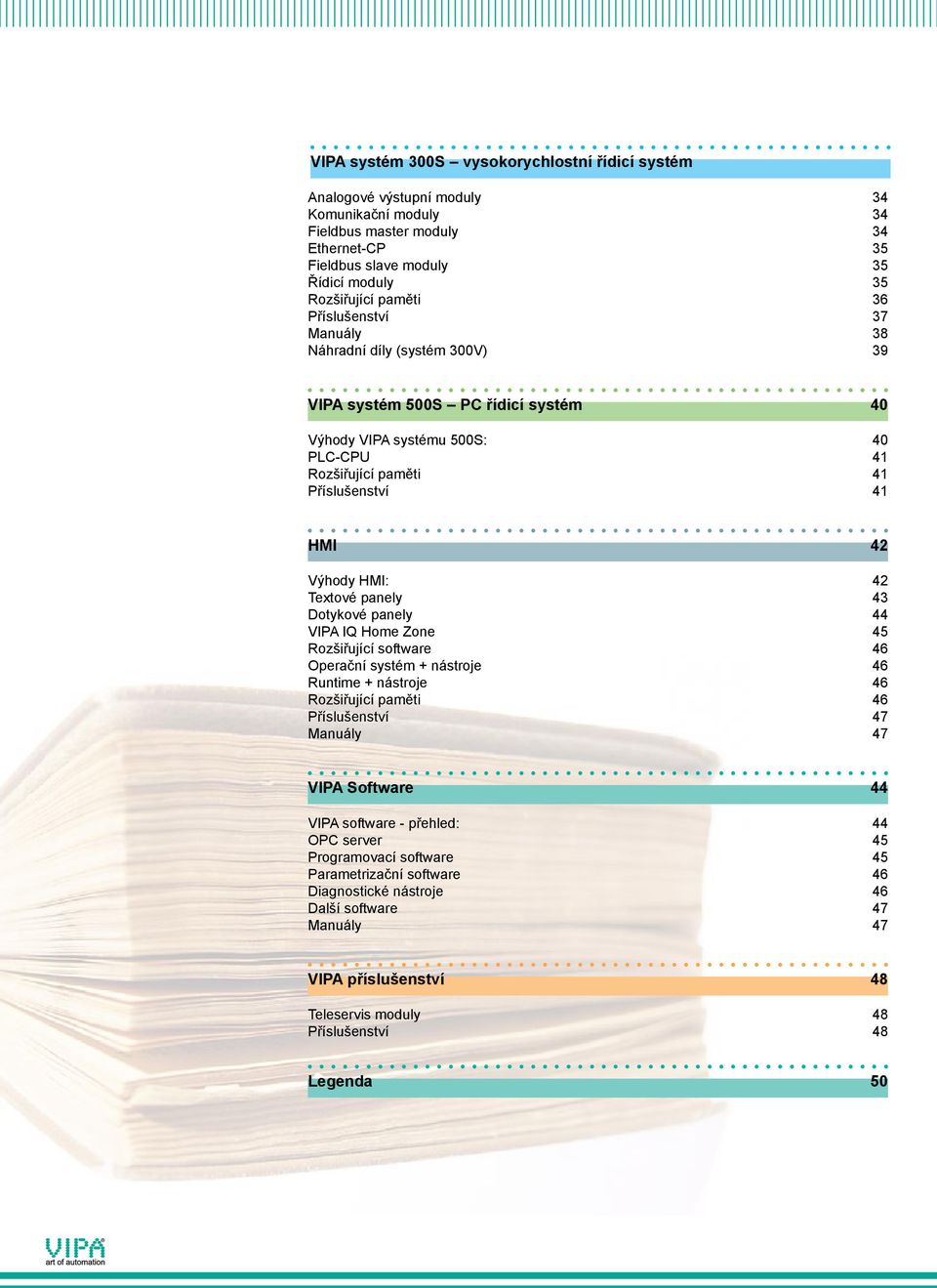 HMI: 42 Textové panely 43 Dotykové panely 44 VIPA IQ Home Zone 45 Rozšiřující software 46 Operační systém + nástroje 46 Runtime + nástroje 46 Rozšiřující paměti 46 Příslušenství 47 Manuály 47 VIPA