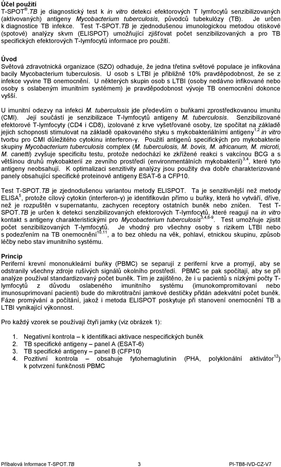 TB je zjednodušenou imunologickou metodou otiskové (spotové) analýzy skvrn (ELISPOT) umožňující zjišťovat počet senzibilizovaných a pro TB specifických efektorových T-lymfocytů informace pro použití.