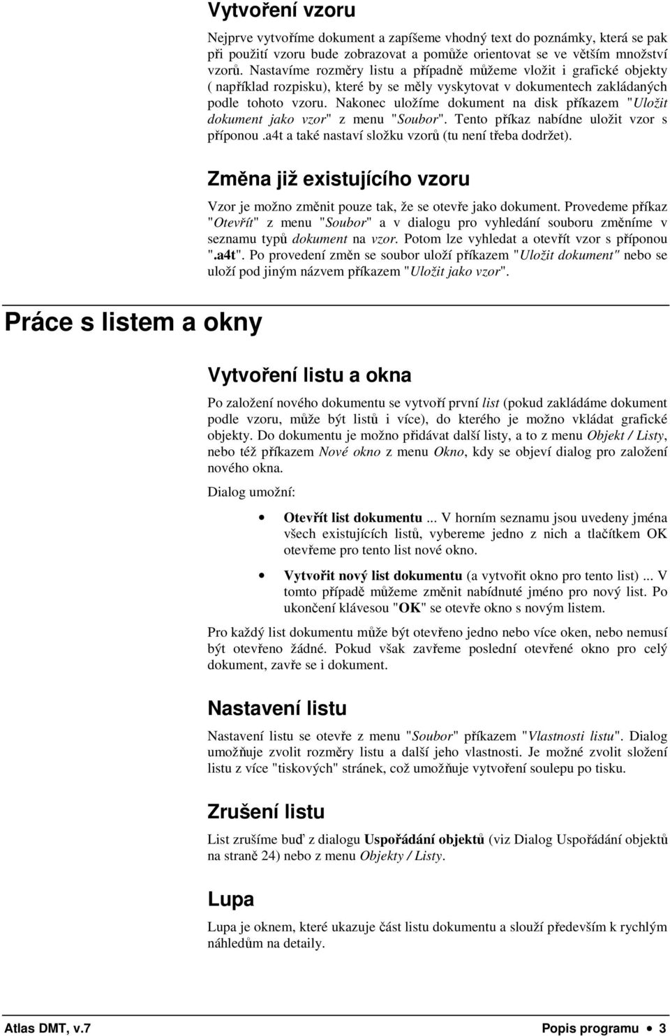 Nakonec uložíme dokument na disk příkazem "Uložit dokument jako vzor" z menu "Soubor". Tento příkaz nabídne uložit vzor s příponou.a4t a také nastaví složku vzorů (tu není třeba dodržet).