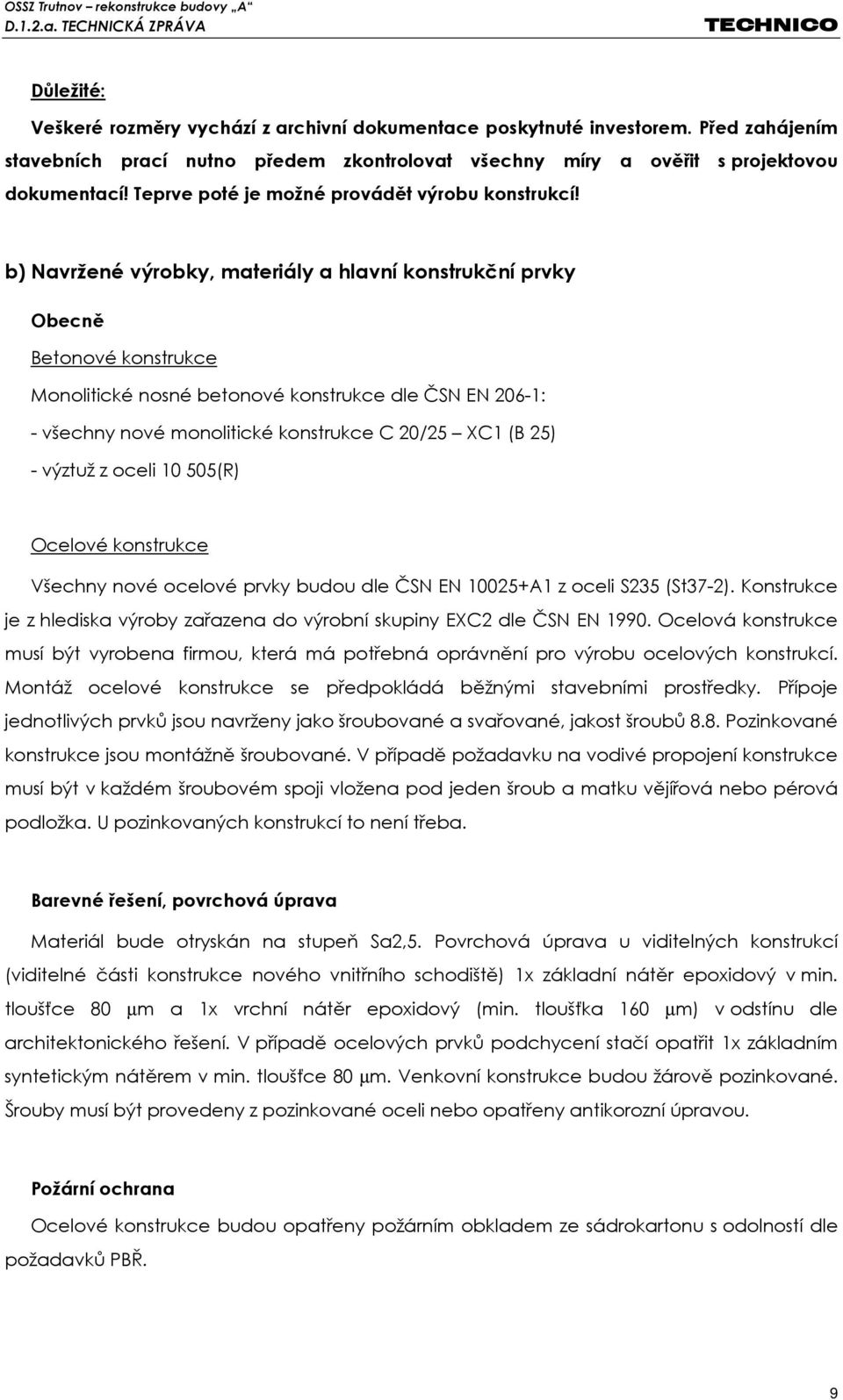 b) Navržené výrobky, materiály a hlavní konstrukční prvky Obecně Betonové konstrukce Monolitické nosné betonové konstrukce dle ČSN EN 206-1: - všechny nové monolitické konstrukce C 20/25 XC1 (B 25) -