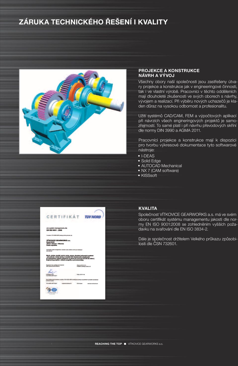 Užití systémů CAD/CAM, FEM a výpočtových aplikací při návrzích všech engineringových projektů je samozřejmostí. To samé platí i při návrhu převodových skříní dle normy DIN 3990 a AGMA 2011.