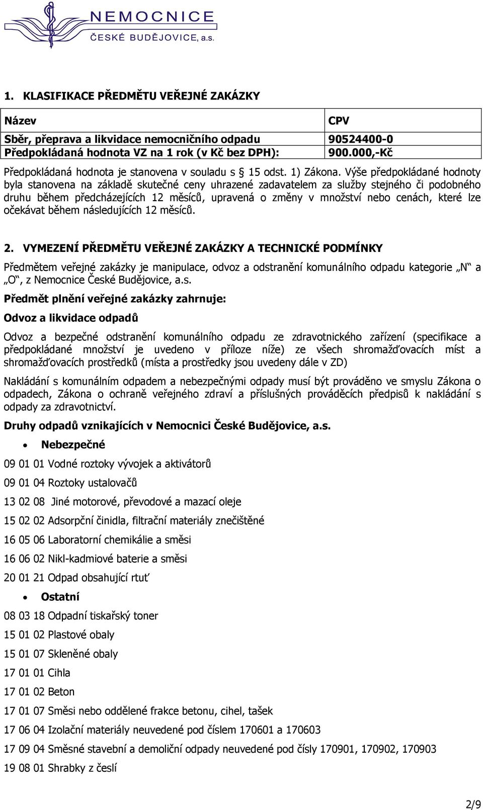 Výše předpokládané hodnoty byla stanovena na základě skutečné ceny uhrazené zadavatelem za služby stejného či podobného druhu během předcházejících 12 měsíců, upravená o změny v množství nebo cenách,