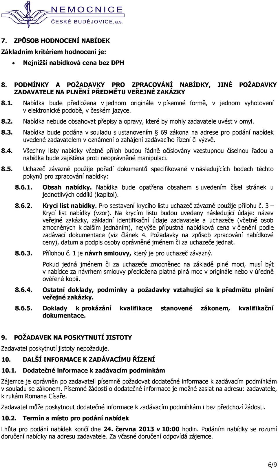 Nabídka bude předložena v jednom originále v písemné formě, v jednom vyhotovení v elektronické podobě, v českém jazyce. 8.2.