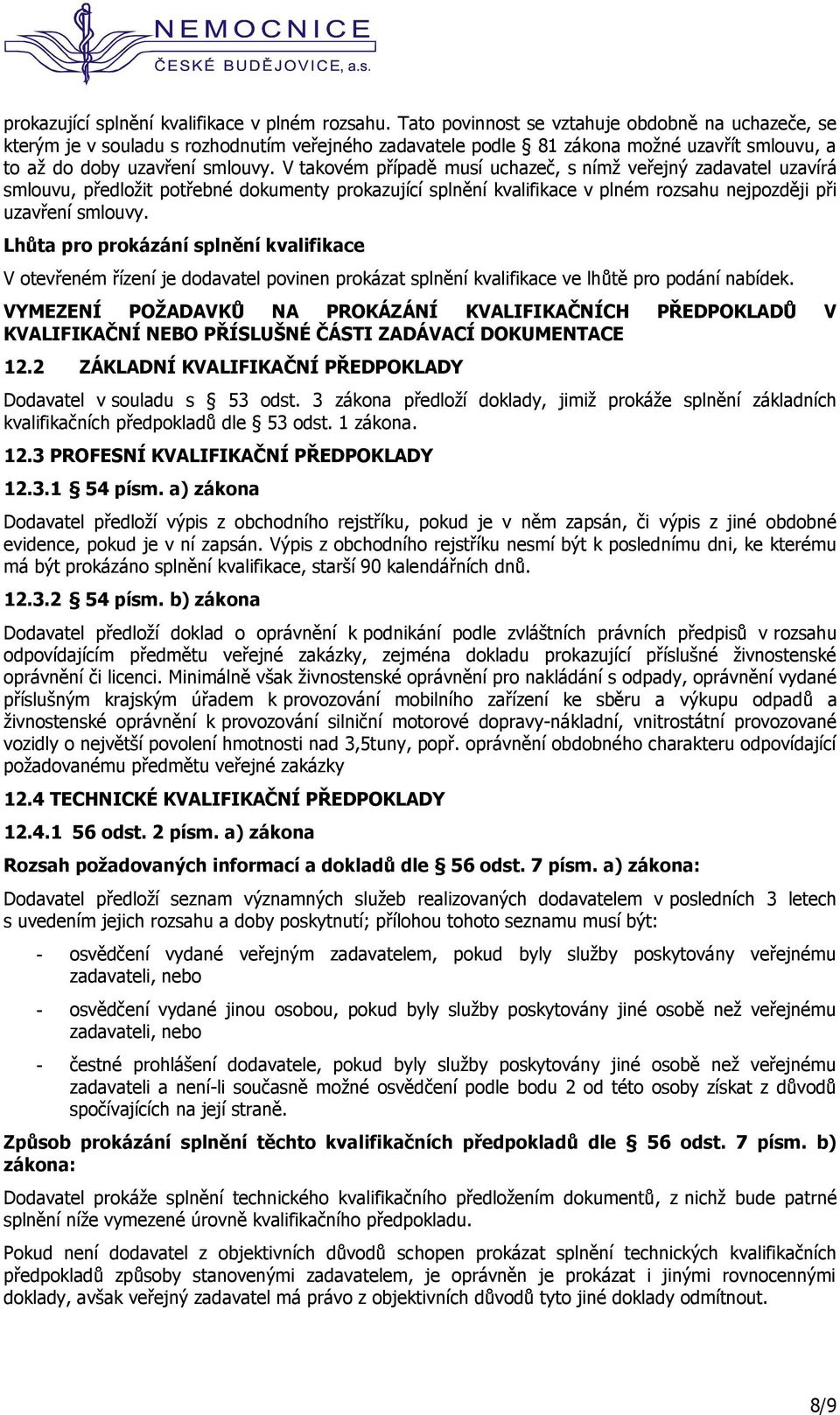 V takovém případě musí uchazeč, s nímž veřejný zadavatel uzavírá smlouvu, předložit potřebné dokumenty prokazující splnění kvalifikace v plném rozsahu nejpozději při uzavření smlouvy.