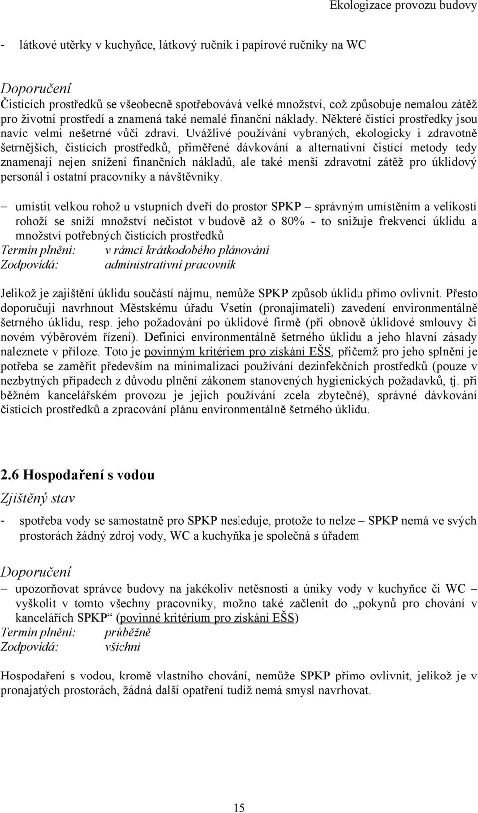Uvážlivé používání vybraných, ekologicky i zdravotně šetrnějších, čistících prostředků, přiměřené dávkování a alternativní čistící metody tedy znamenají nejen snížení finančních nákladů, ale také