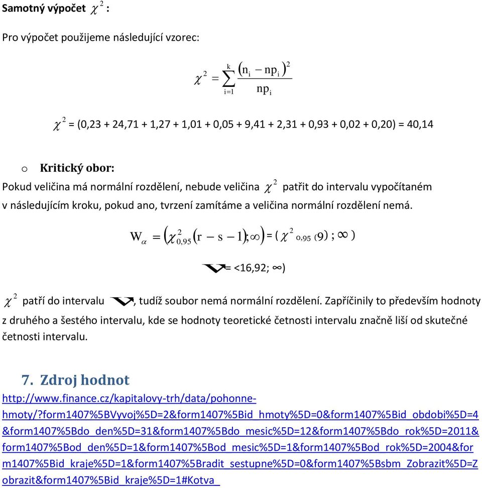 r s 1 ; 0,95 6 (9) ; ) W = ( 1 ; ( (3); ) (7,81; ) 0,95 0,95 W= <16,9; ) patří do tervalu W, tudíž soubor emá ormálí rozděleí.