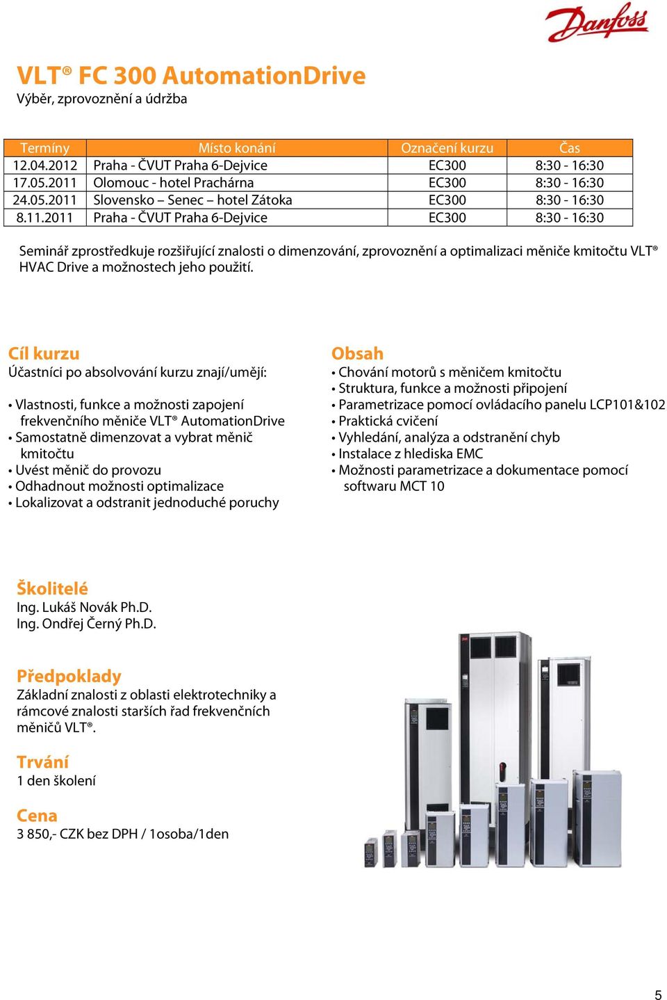 Cíl kurzu Účastníci po absolvování kurzu znají/umějí: Vlastnosti, funkce a možnosti zapojení frekvenčního měniče VLT AutomationDrive Samostatně dimenzovat a vybrat měnič kmitočtu Uvést měnič do