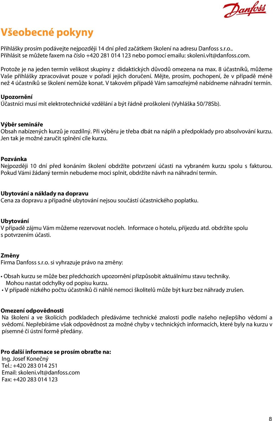 Mějte, prosím, pochopení, že v případě méně než 4 účastníků se školení nemůže konat. V takovém případě Vám samozřejmě nabídneme náhradní termín.