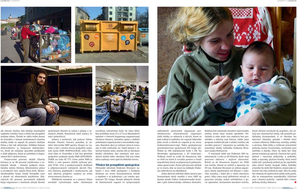 Zvláštní formou dobrovolnictví je hospicové dobrovolnictví, které již vyžaduje speciální proškolení a další přípravu, která je potřebná k doprovázení lidí v závěru života.