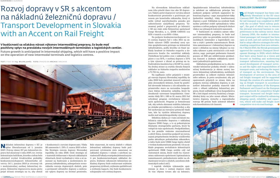 Future growth is anticipated in intermodal shipping, which will have a positive impact on the operation of new intermodal terminals and logistics centres. TEXT / TEXT BY Ing.