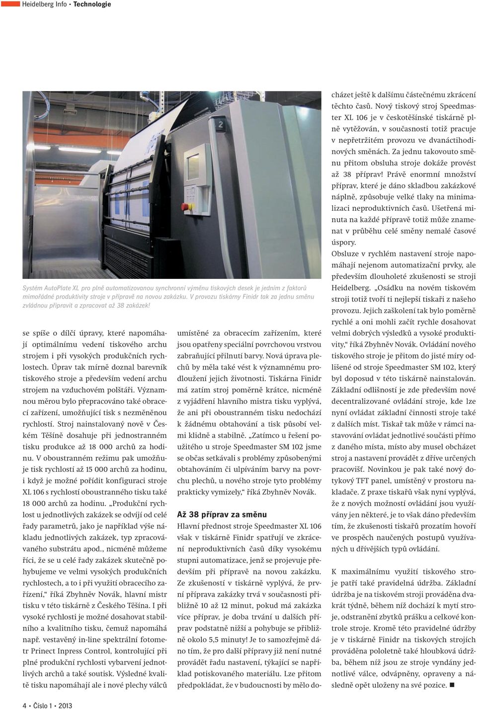 se spíše o dílčí úpravy, které napomáhají optimálnímu vedení tiskového archu strojem i při vysokých produkčních rychlostech.