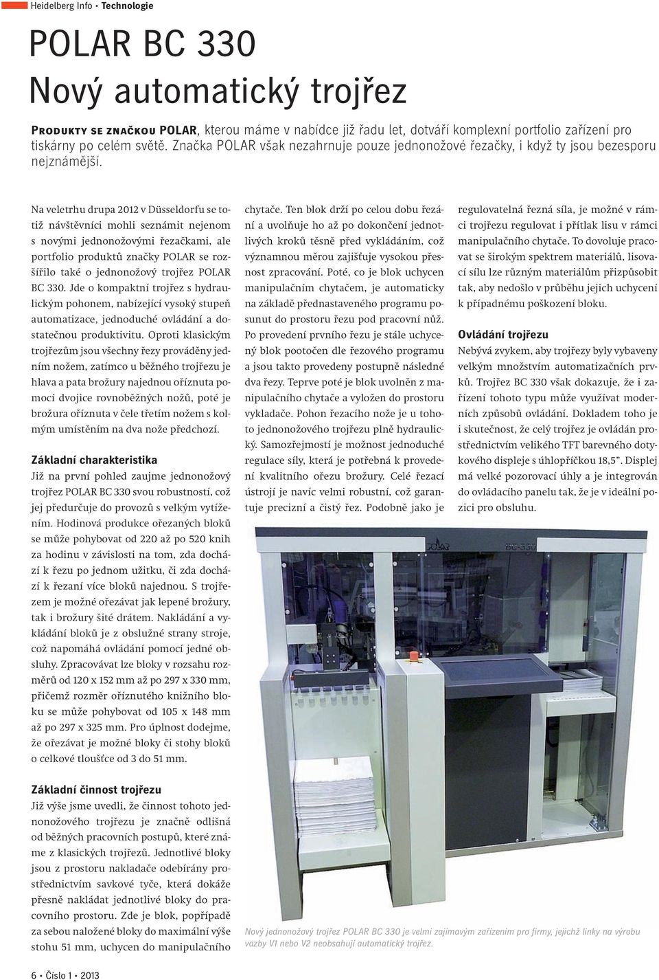 Na veletrhu drupa 2012 v Düsseldorfu se totiž návštěvníci mohli seznámit nejenom s novými jednonožovými řezačkami, ale portfolio produktů značky POLAR se rozšířilo také o jednonožový trojřez POLAR BC