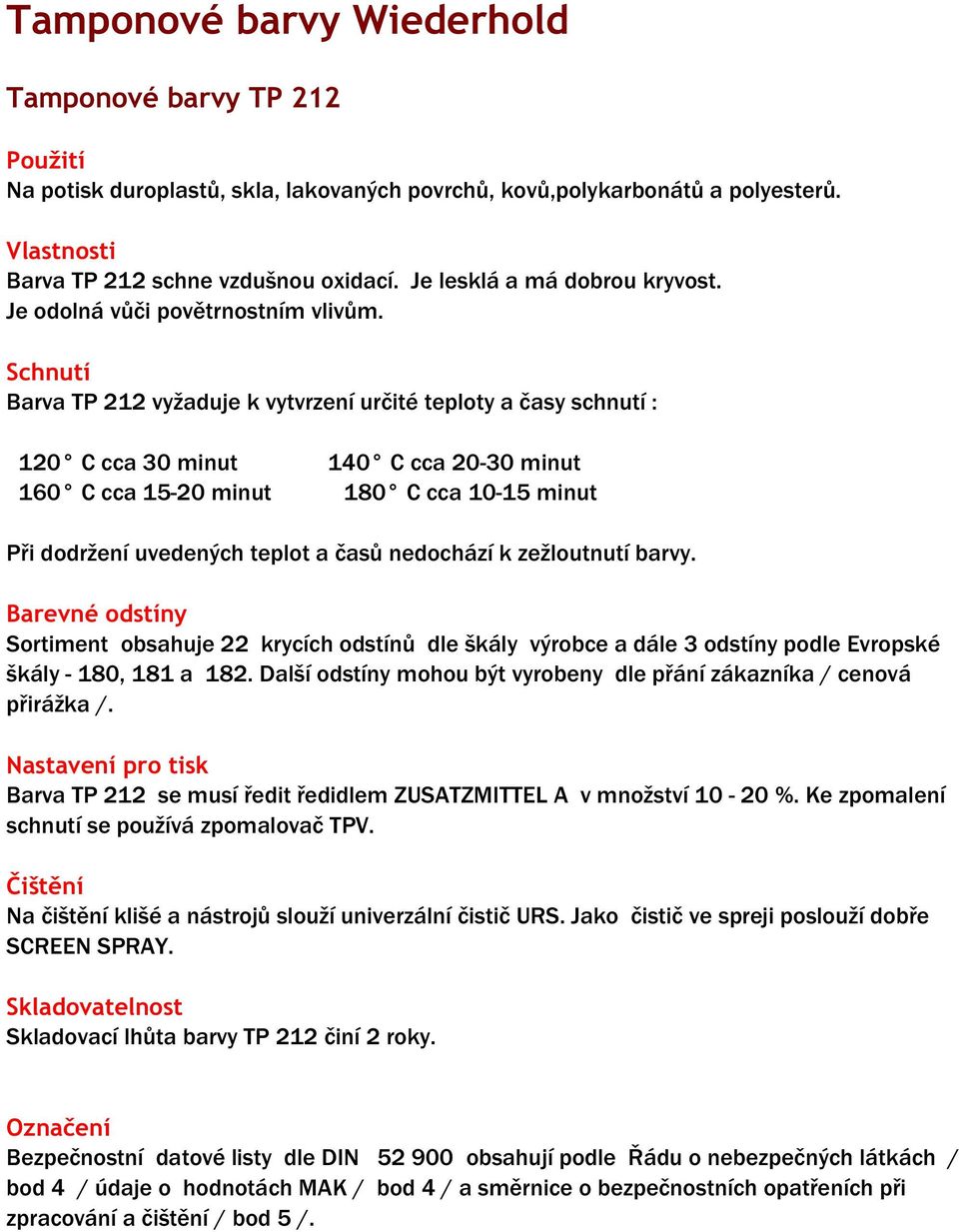 Schnutí Barva TP 212 vyžaduje k vytvrzení určité teploty a časy schnutí : 120 C cca 30 minut 140 C cca 20-30 minut 160 C cca 15-20 minut 180 C cca 10-15 minut Při dodržení uvedených teplot a časů