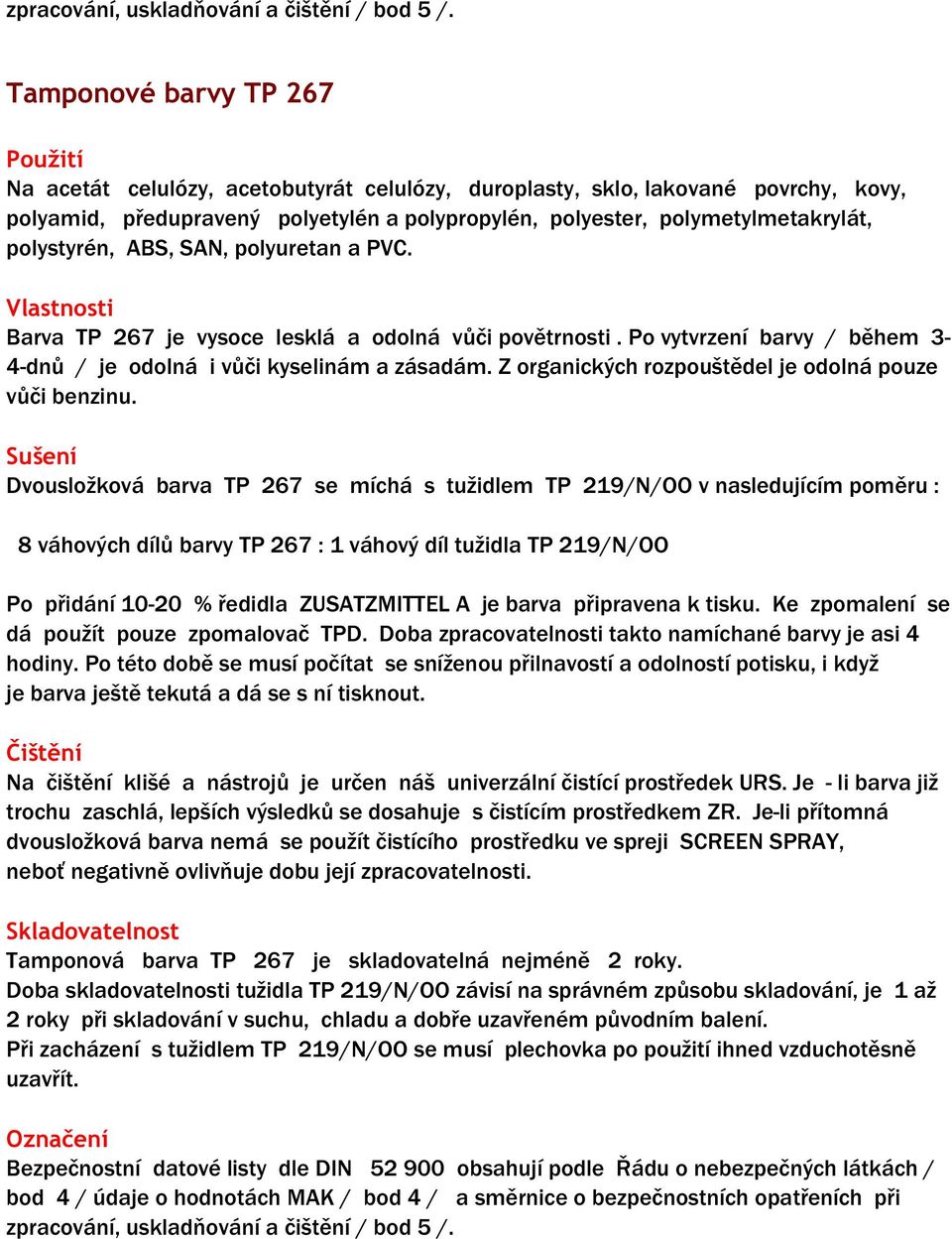 polystyrén, ABS, SAN, polyuretan a PVC. Barva TP 267 je vysoce lesklá a odolná vůči povětrnosti. Po vytvrzení barvy / během 3-4-dnů / je odolná i vůči kyselinám a zásadám.