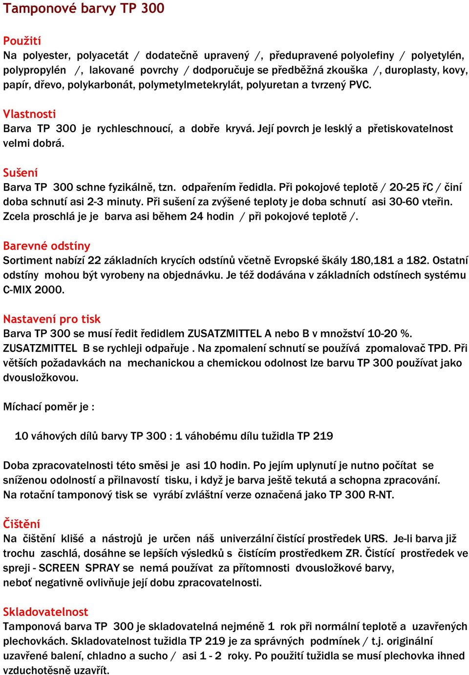 Sušení Barva TP 300 schne fyzikálně, tzn. odpařením ředidla. Při pokojové teplotě / 20-25 řc / činí doba schnutí asi 2-3 minuty. Při sušení za zvýšené teploty je doba schnutí asi 30-60 vteřin.