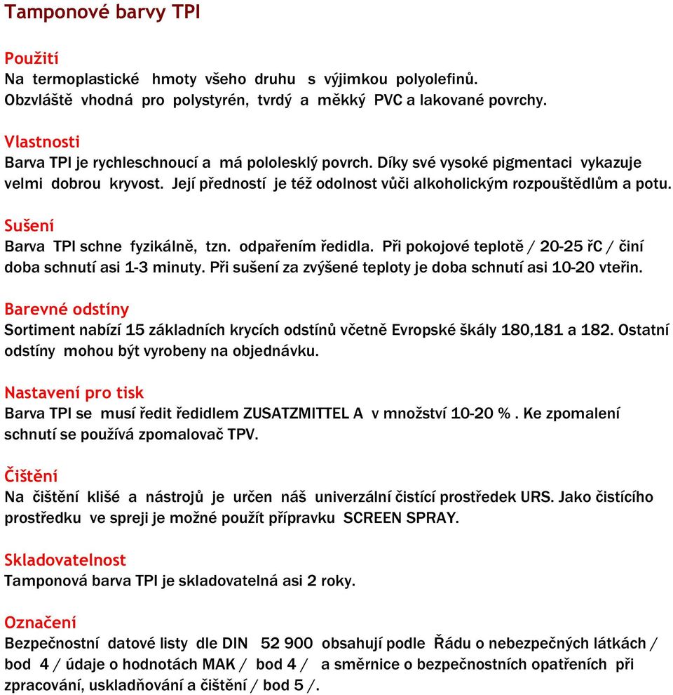 Sušení Barva TPI schne fyzikálně, tzn. odpařením ředidla. Při pokojové teplotě / 20-25 řc / činí doba schnutí asi 1-3 minuty. Při sušení za zvýšené teploty je doba schnutí asi 10-20 vteřin.