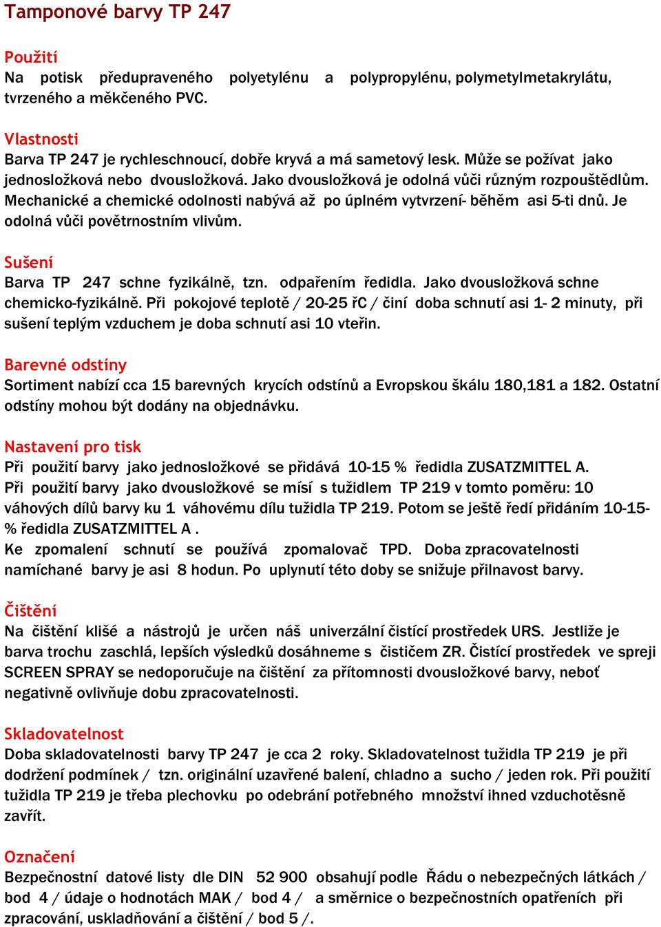 Je odolná vůči povětrnostním vlivům. Sušení Barva TP 247 schne fyzikálně, tzn. odpařením ředidla. Jako dvousložková schne chemicko-fyzikálně.