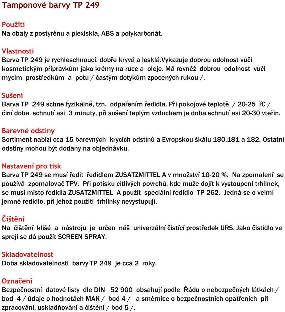 Sušení Barva TP 249 schne fyzikálně, tzn. odpařením ředidla. Při pokojové teplotě / 20-25 řc / činí doba schnutí asi 3 minuty, při sušení teplým vzduchem je doba schnutí asi 20-30 vteřin.