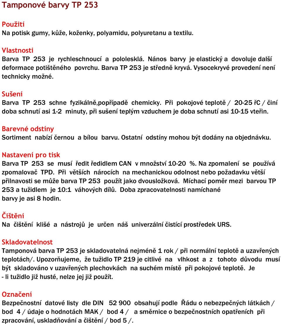 Sušení Barva TP 253 schne fyzikálně,popřípadě chemicky. Při pokojové teplotě / 20-25 řc / činí doba schnutí asi 1-2 minuty, při sušení teplým vzduchem je doba schnutí asi 10-15 vteřin.