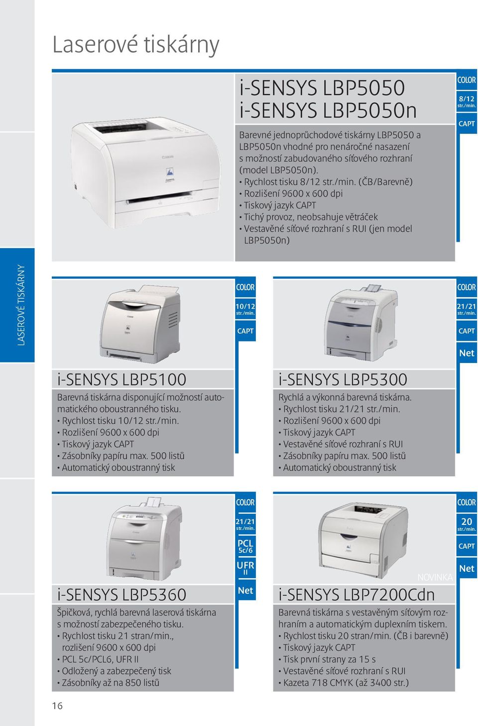 LBP5100 Barevná tiskárna disponující možností automatického oboustranného tisku. Rychlost tisku 10/12 Rozlišení 9600 x 600 dpi Tiskový jazyk CAPT Zásobníky papíru max.