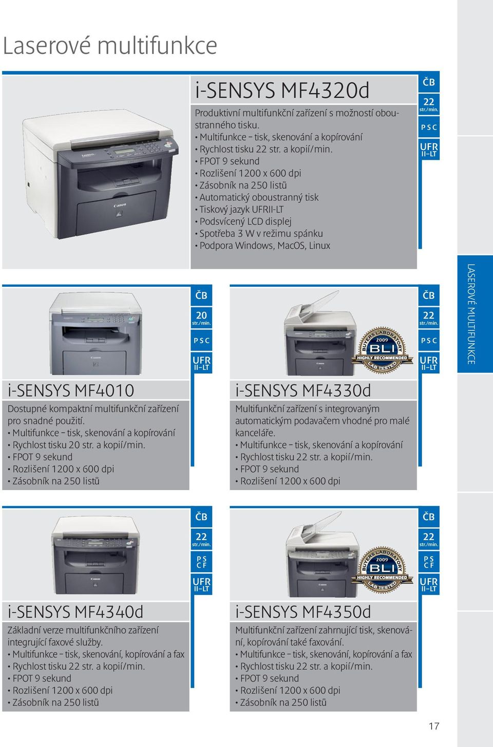 22 Laserové multifunkce i-sensys MF4010 Dostupné kompaktní multifunkční zařízení pro snadné použití. Multifunkce tisk, skenování a kopírování Rychlost tisku 20 str. a kopií/min.