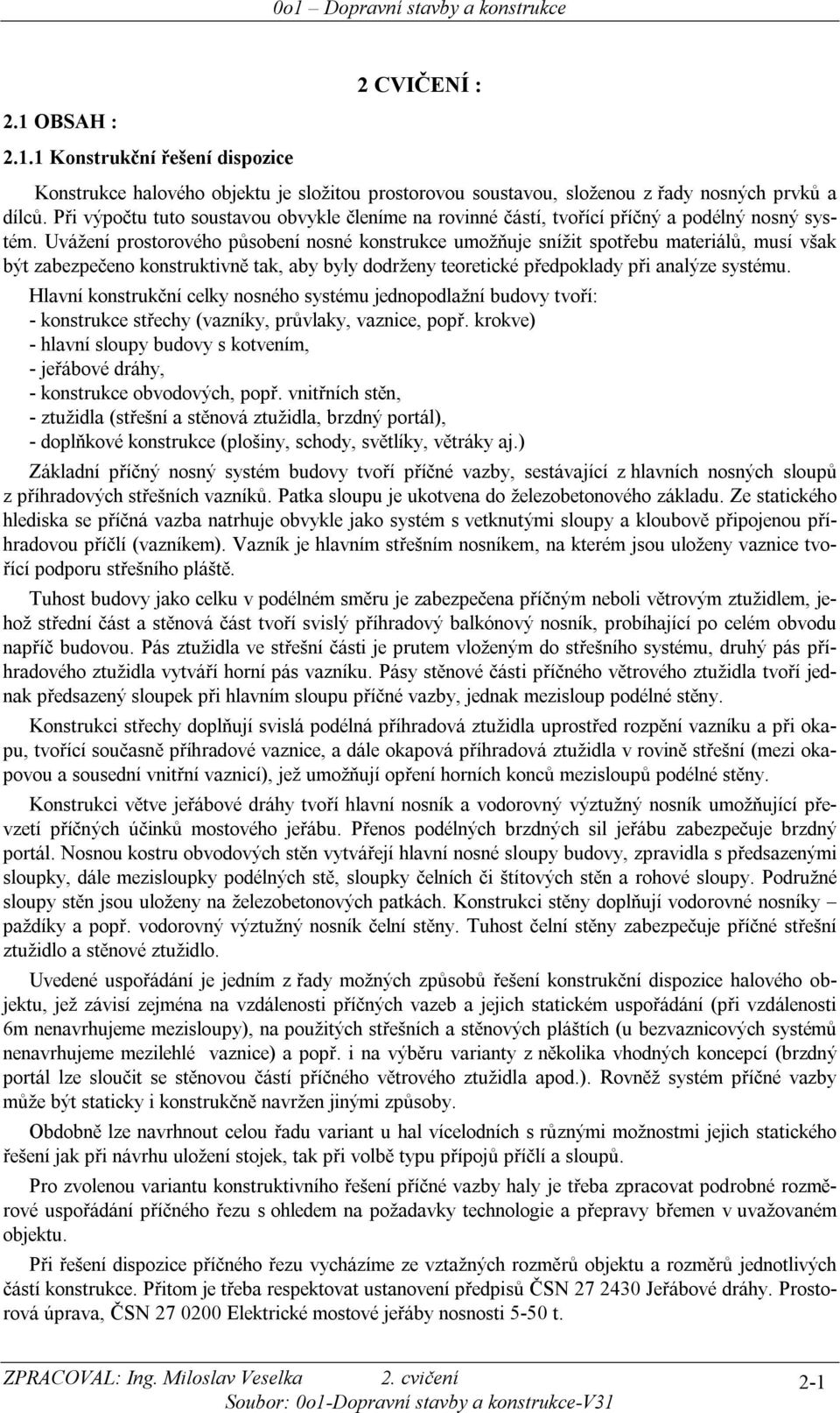 Uvážeí prostorového působeí osé kostrukce umožňuje sížit spotřebu materiálů, musí však být zabezpečeo kostruktivě tak, ab bl dodrže teoretické předpoklad při aalýze sstému.