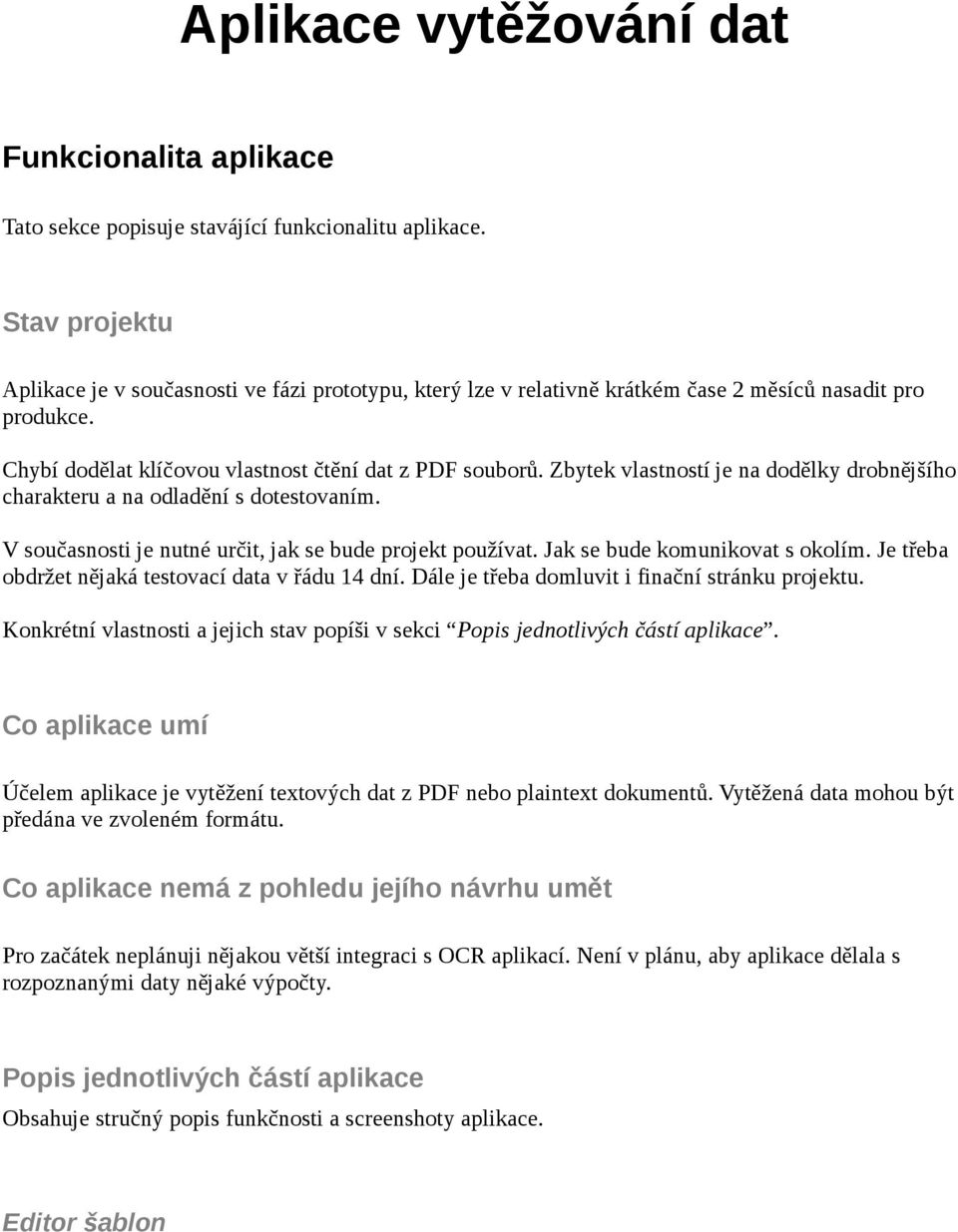 Zbytek vlastností je na dodělky drobnějšího charakteru a na odladění s dotestovaním. V současnosti je nutné určit, jak se bude projekt používat. Jak se bude komunikovat s okolím.
