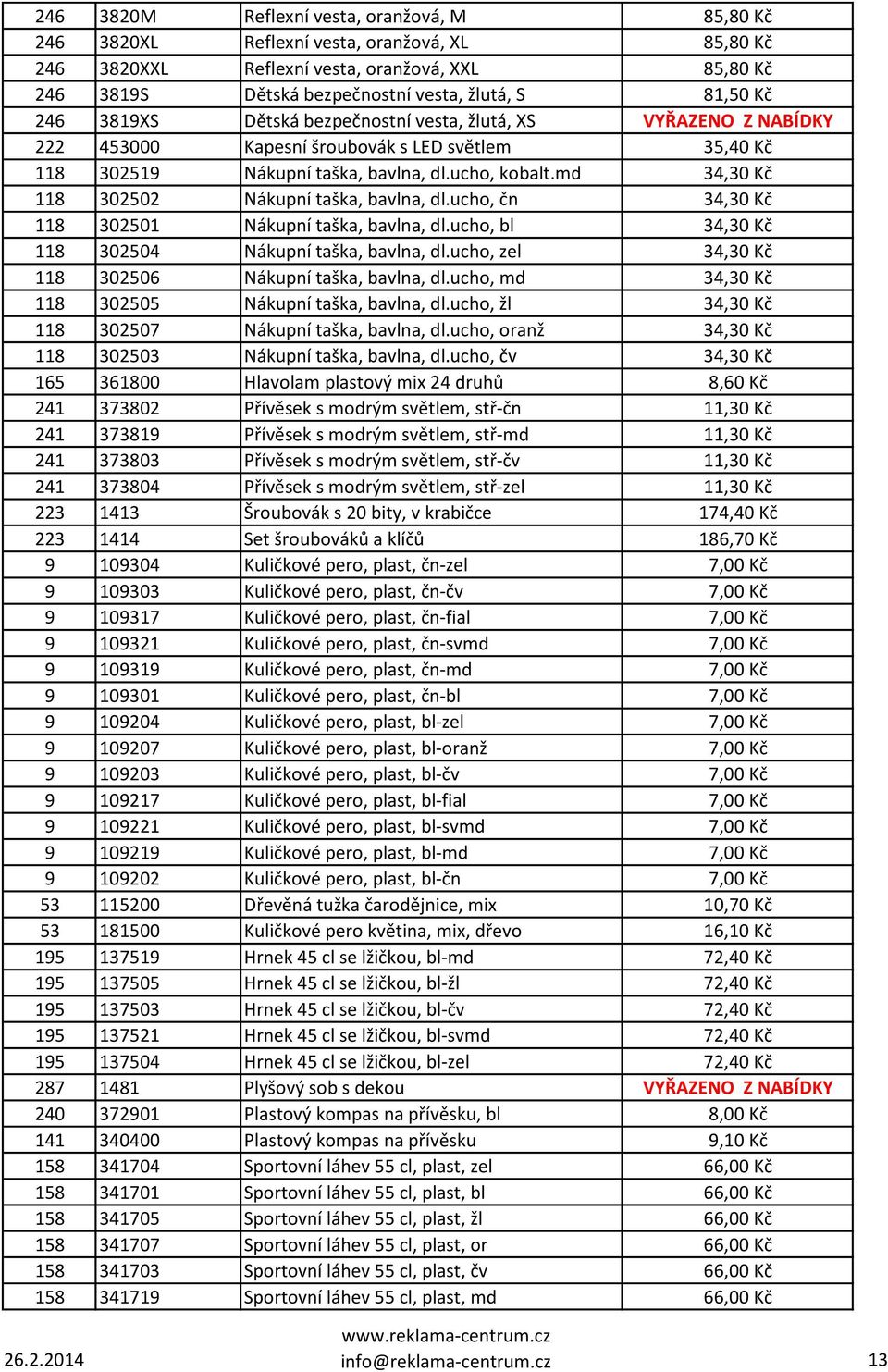 md 34,30 Kč 118 302502 Nákupní taška, bavlna, dl.ucho, čn 34,30 Kč 118 302501 Nákupní taška, bavlna, dl.ucho, bl 34,30 Kč 118 302504 Nákupní taška, bavlna, dl.