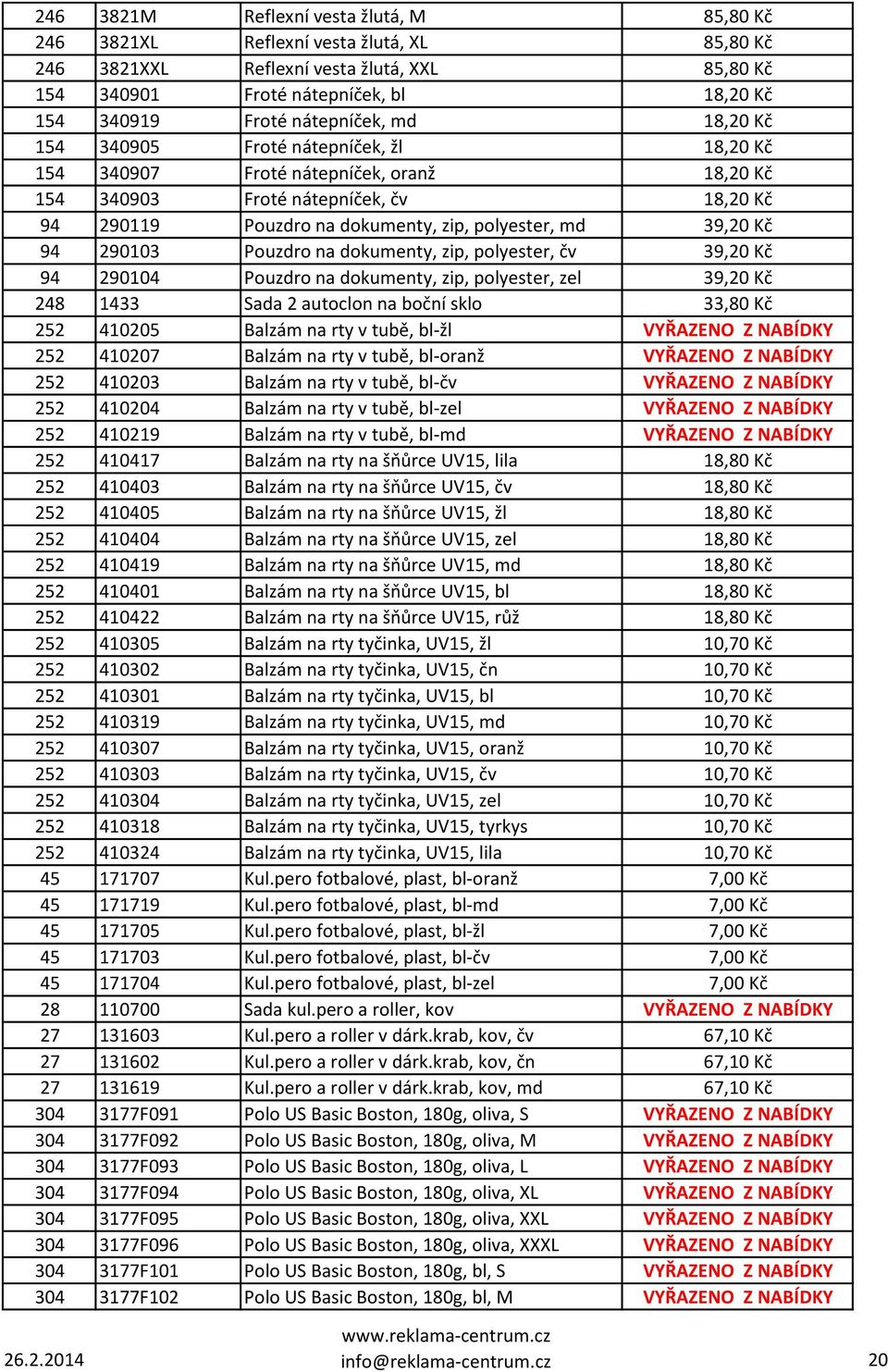 md 39,20 Kč 94 290103 Pouzdro na dokumenty, zip, polyester, čv 39,20 Kč 94 290104 Pouzdro na dokumenty, zip, polyester, zel 39,20 Kč 248 1433 Sada 2 autoclon na boční sklo 33,80 Kč 252 410205 Balzám