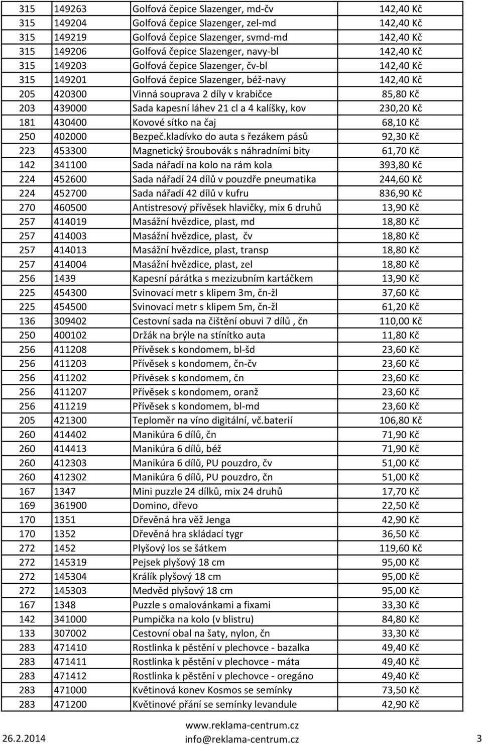 kapesní láhev 21 cl a 4 kalíšky, kov 230,20 Kč 181 430400 Kovové sítko na čaj 68,10 Kč 250 402000 Bezpeč.