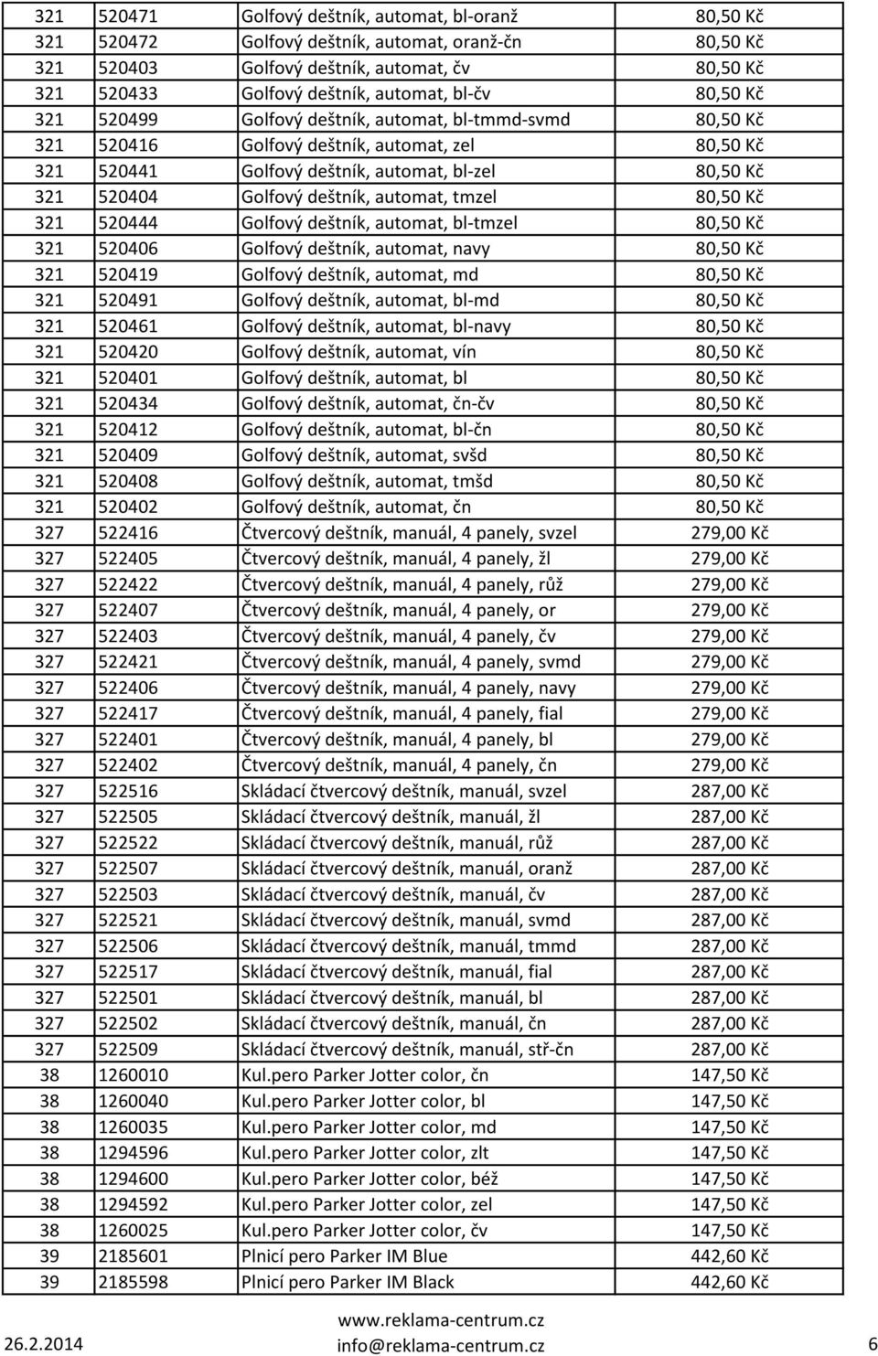 deštník, automat, tmzel 80,50 Kč 321 520444 Golfový deštník, automat, bl-tmzel 80,50 Kč 321 520406 Golfový deštník, automat, navy 80,50 Kč 321 520419 Golfový deštník, automat, md 80,50 Kč 321 520491