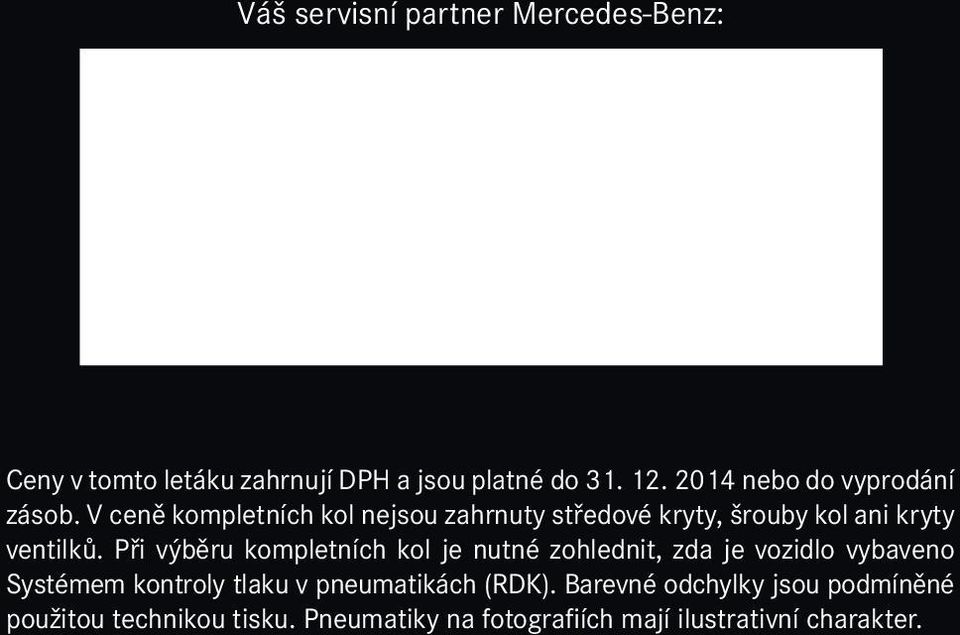 V ceně kompletních kol nejsou zahrnuty středové kryty, šrouby kol ani kryty ventilků.