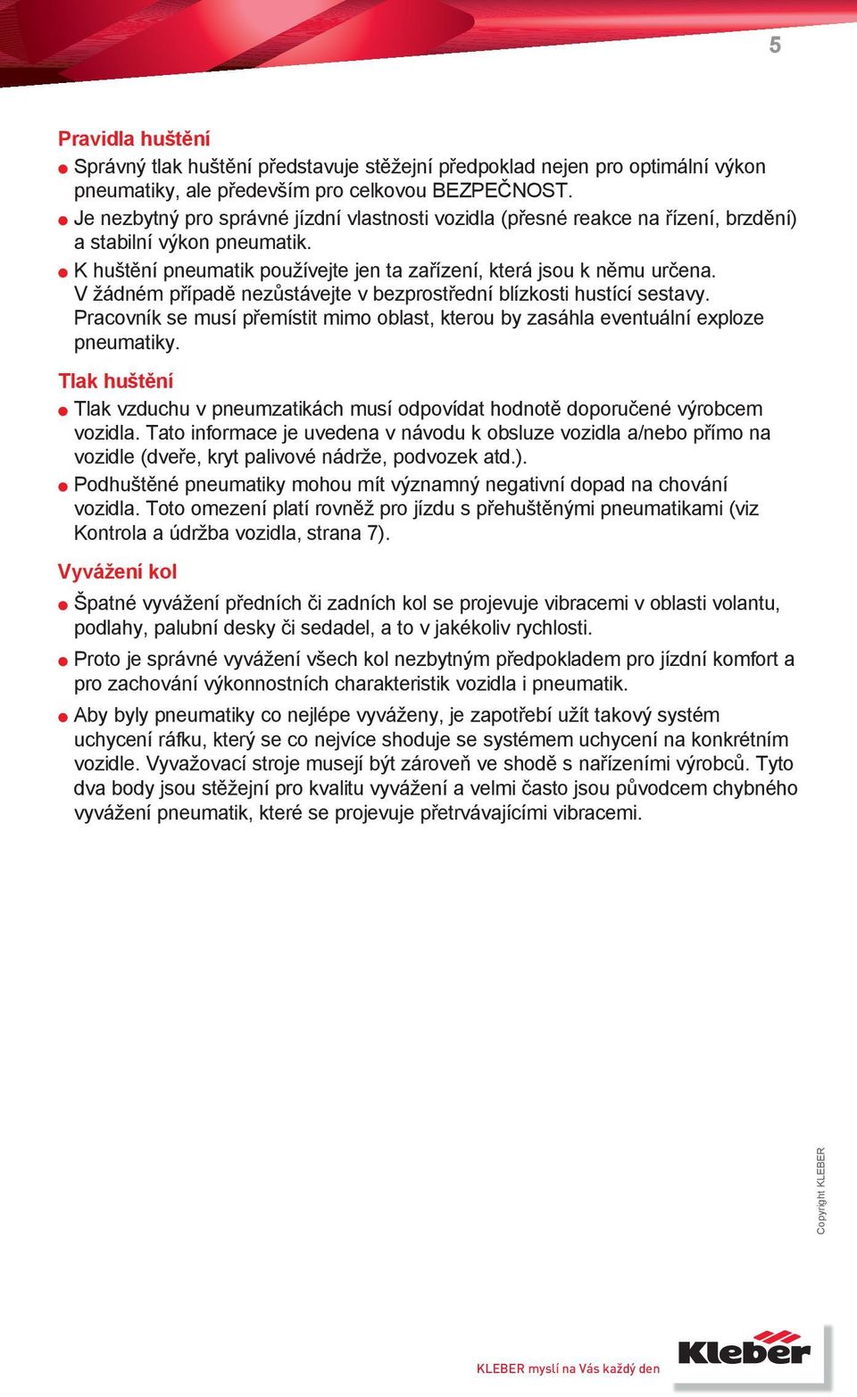 V žádném případě nezůstávejte v bezprostřední blízkosti hustící sestavy. Pracovník se musí přemístit mimo oblast, kterou by zasáhla eventuální exploze pneumatiky.