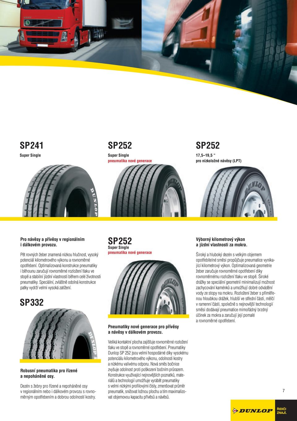 Optimalizovaná konstrukce pneumatiky i běhounu zaručují rovnoměrné rozložení tlaku ve stopě a stabilní jízdní vlastnosti během celé životnosti pneumatiky.