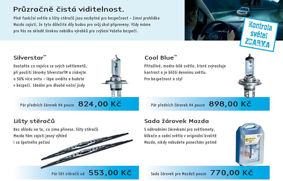 Kontrola světel ZDARMA Silverstar TM Dostaňte co nejvíce ze svých světlometů, při použití žárovky SilverstarTM a získejte o 50% více svitu lépe uvidíte a budete v bezpečí.