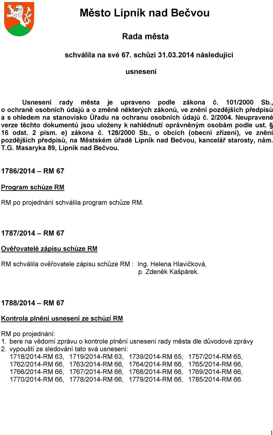 Neupravené verze těchto dokumentů jsou uloženy k nahlédnutí oprávněným osobám podle ust. 16 odst. 2 písm. e) zákona č. 128/2000 Sb.