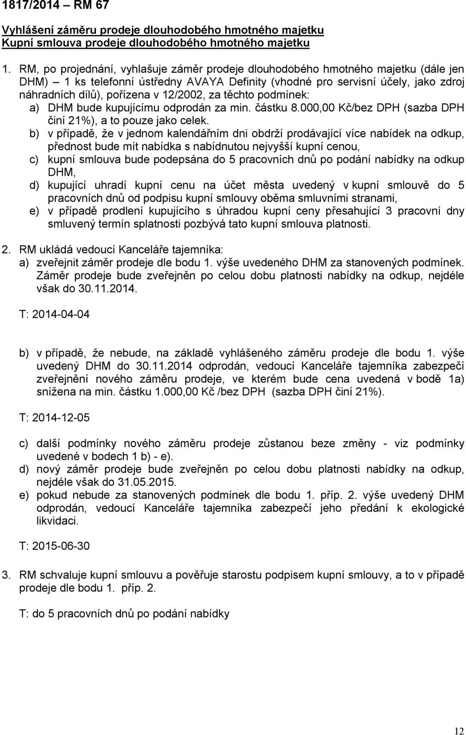 12/2002, za těchto podmínek: a) DHM bude kupujícímu odprodán za min. částku 8.000,00 Kč/bez DPH (sazba DPH činí 21%), a to pouze jako celek.