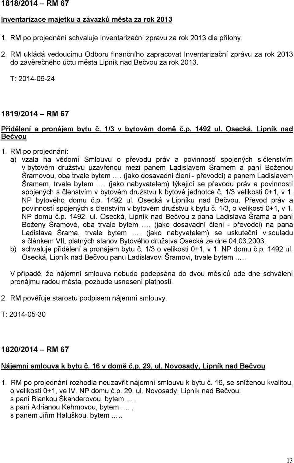 13 dle přílohy. 2. RM ukládá vedoucímu Odboru finančního zapracovat Inventarizační zprávu za rok 2013 do závěrečného účtu města Lipník nad Bečvou za rok 2013.