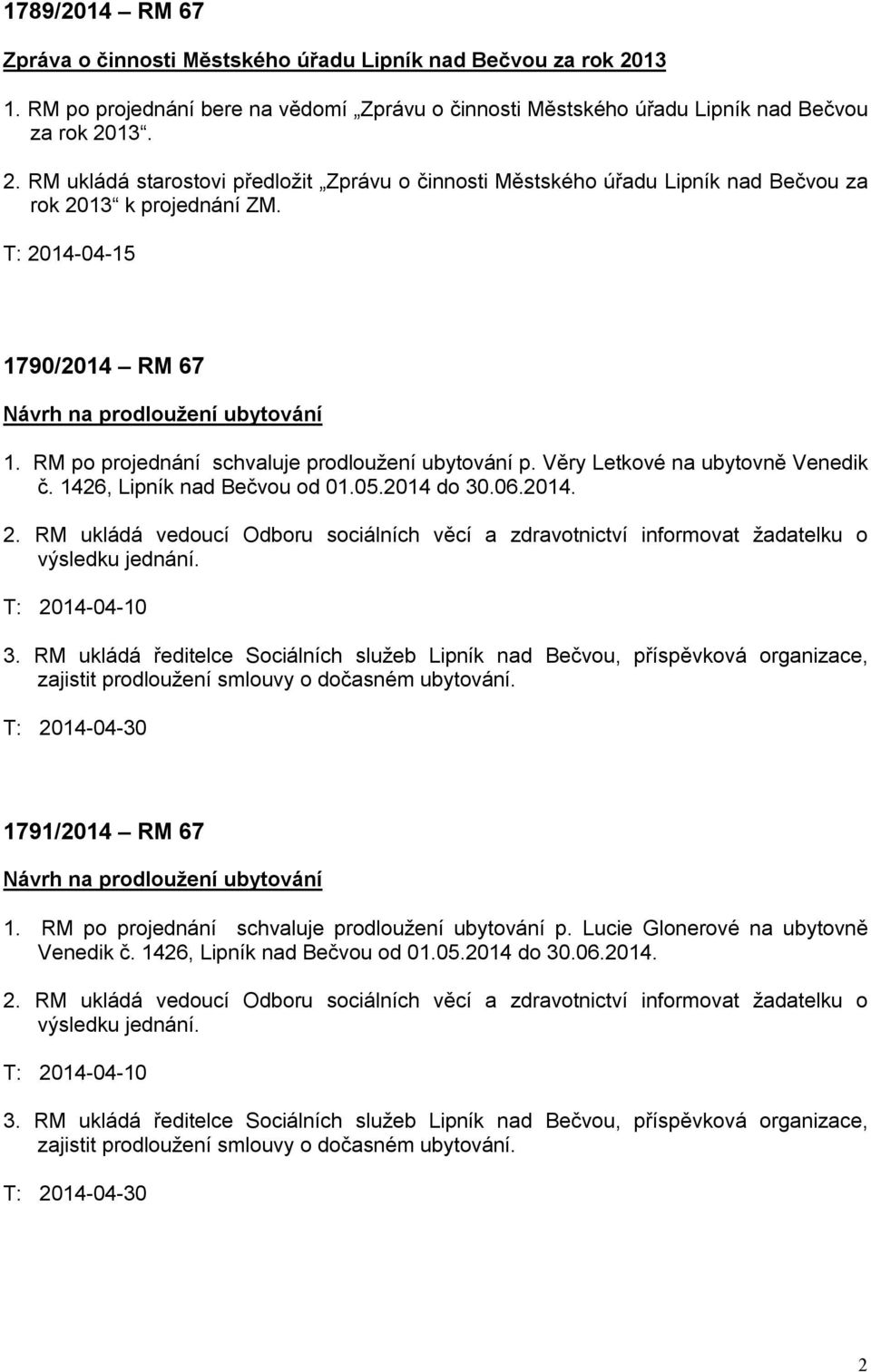 RM ukládá vedoucí Odboru sociálních věcí a zdravotnictví informovat žadatelku o výsledku jednání. T: 2014-04-10 3.