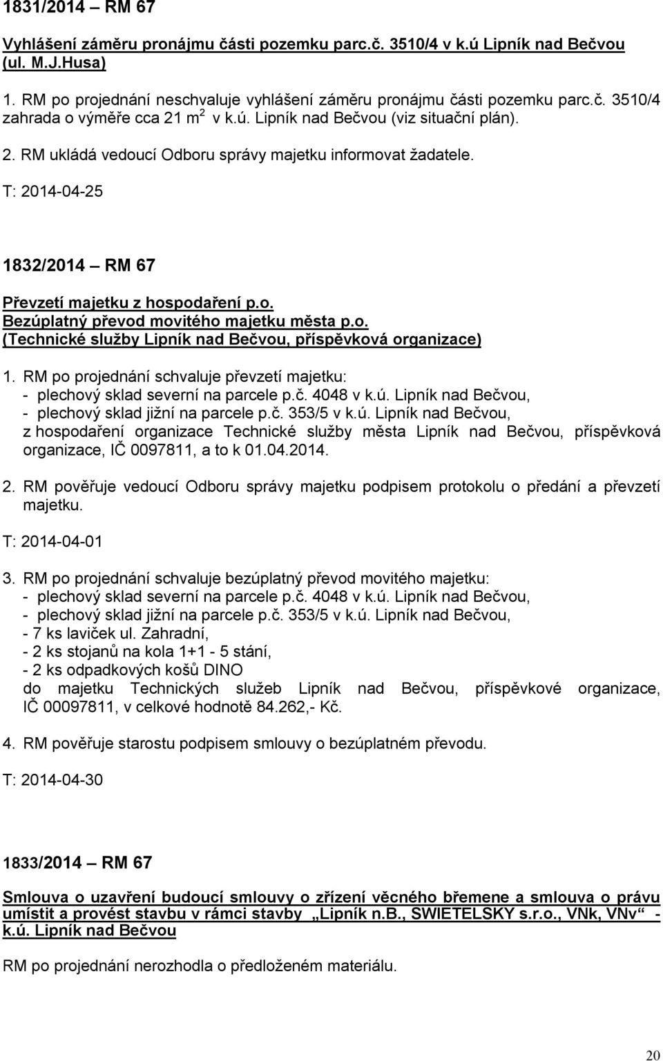 o. (Technické služby Lipník nad Bečvou, příspěvková organizace) 1. RM po projednání schvaluje převzetí majetku: - plechový sklad severní na parcele p.č. 4048 v k.ú.