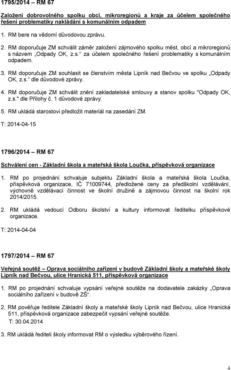 RM doporučuje ZM souhlasit se členstvím města Lipník nad Bečvou ve spolku Odpady OK, z.s. dle důvodové zprávy. 4. RM doporučuje ZM schválit znění zakladatelské smlouvy a stanov spolku "Odpady OK, z.s." dle Přílohy č.