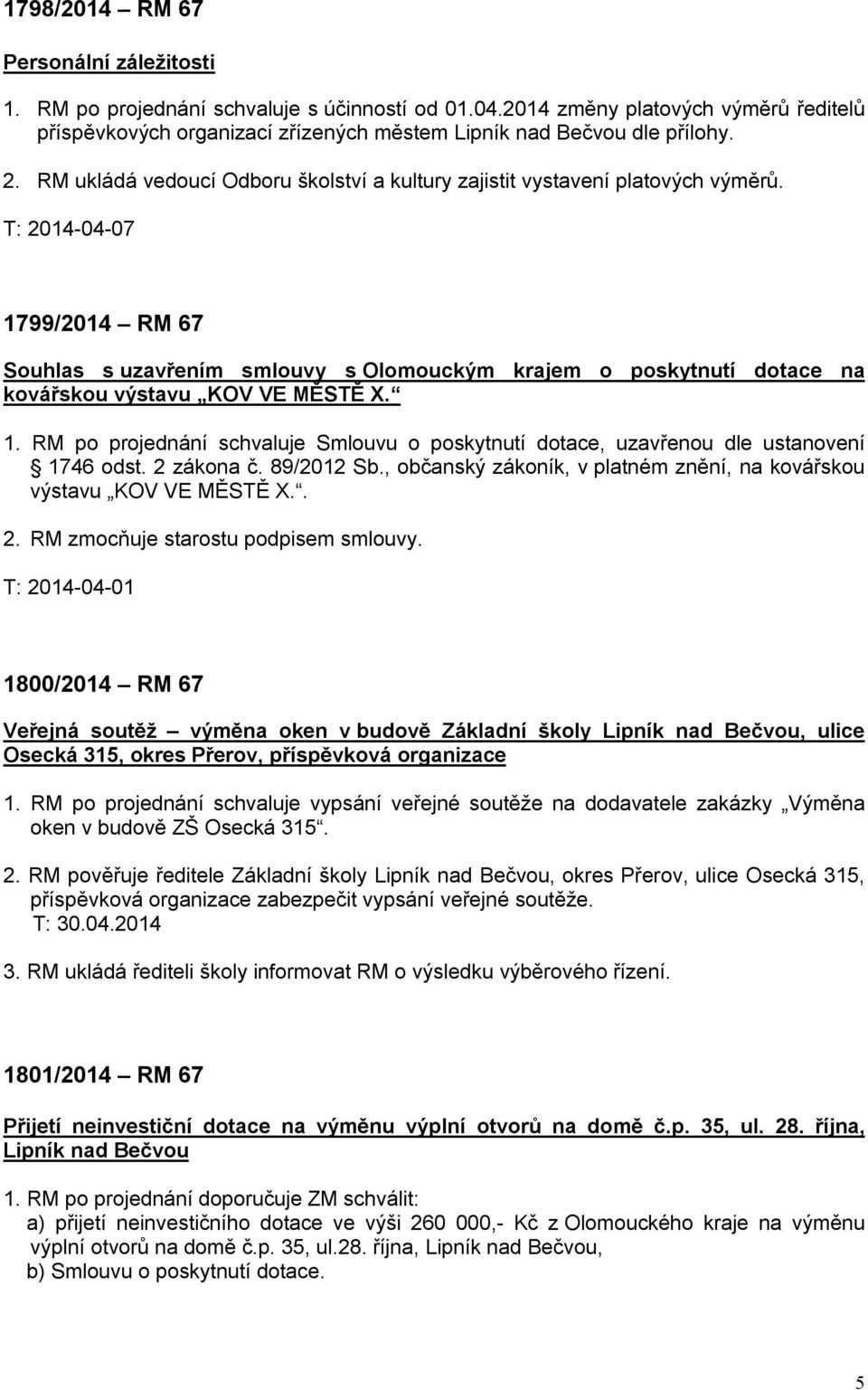 T: 2014-04-07 1799/2014 RM 67 Souhlas s uzavřením smlouvy s Olomouckým krajem o poskytnutí dotace na kovářskou výstavu KOV VE MĚSTĚ X. 1. RM po projednání schvaluje Smlouvu o poskytnutí dotace, uzavřenou dle ustanovení 1746 odst.
