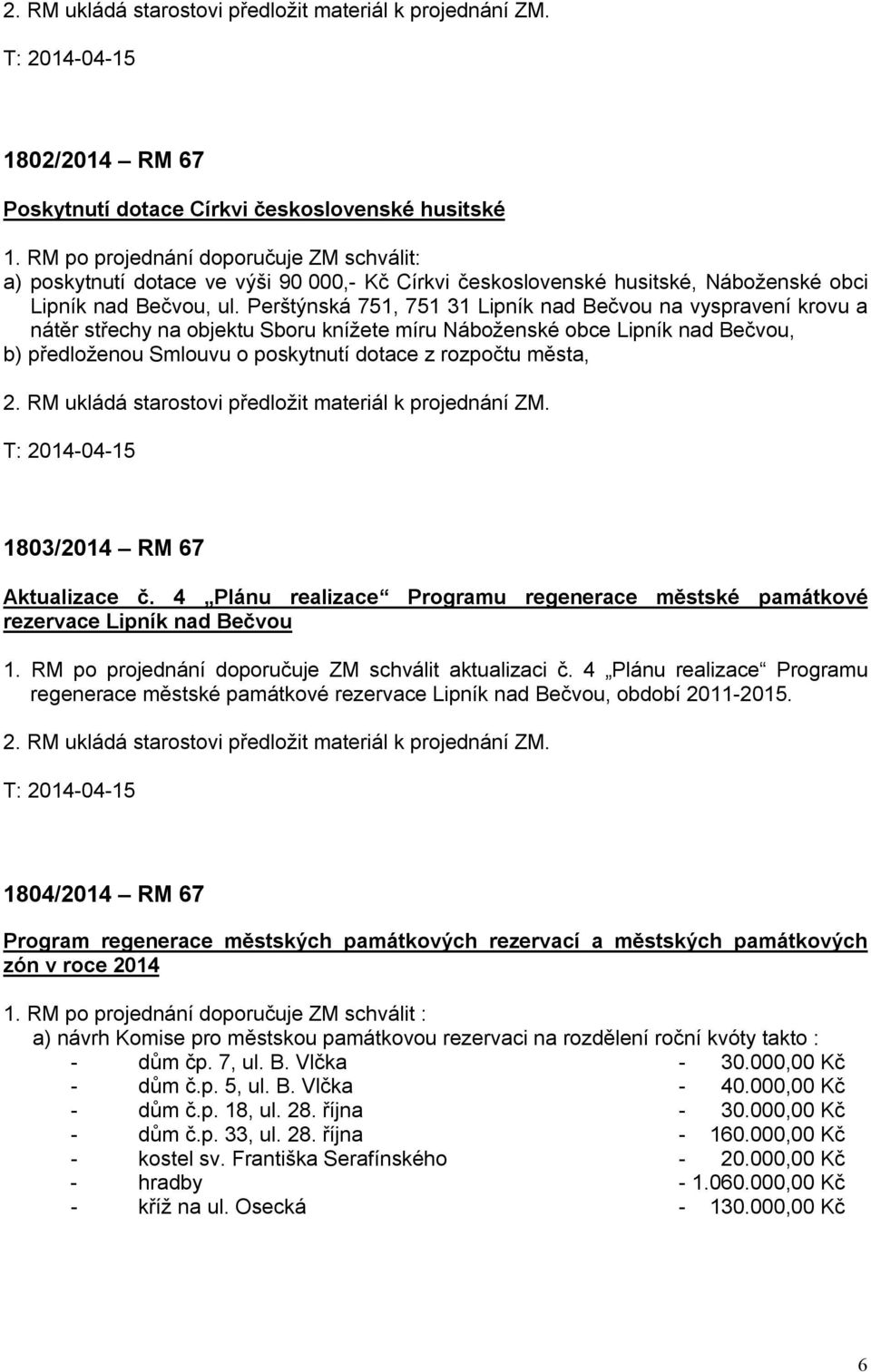 Perštýnská 751, 751 31 Lipník nad Bečvou na vyspravení krovu a nátěr střechy na objektu Sboru knížete míru Náboženské obce Lipník nad Bečvou, b) předloženou Smlouvu o poskytnutí dotace z rozpočtu