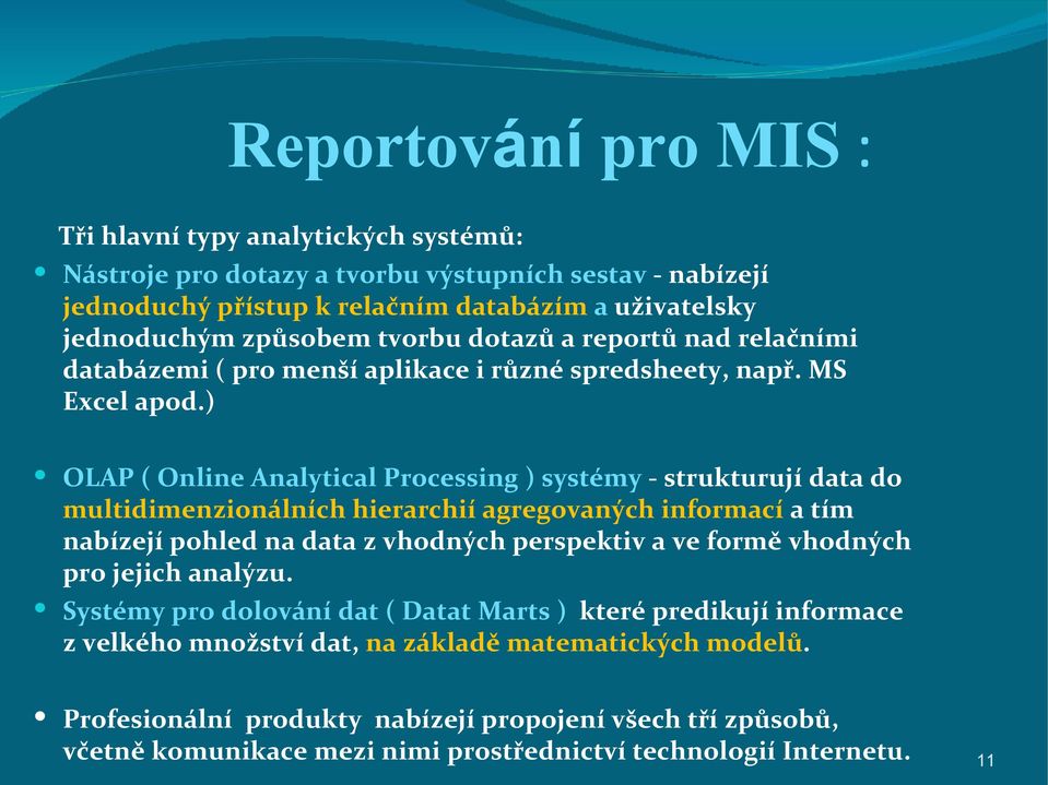 ) OLAP ( Online Analytical Processing ) systémy - strukturují data do multidimenzionálních hierarchií agregovaných informací a tím nabízejí pohled na data z vhodných perspektiv a ve formě