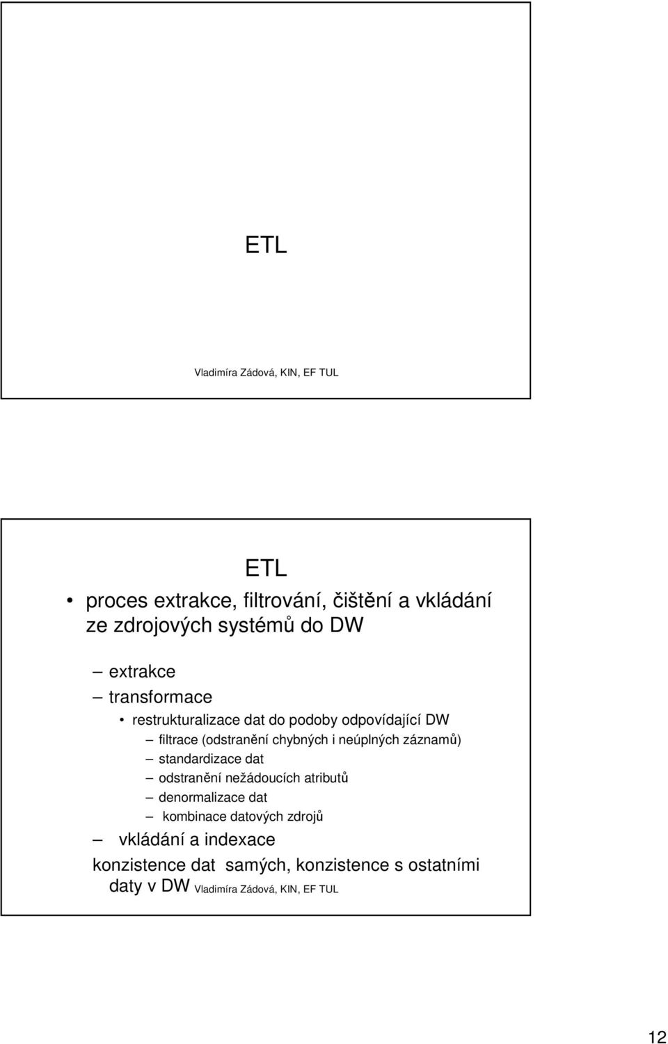 neúplných záznamů) standardizace dat odstranění nežádoucích atributů denormalizace dat