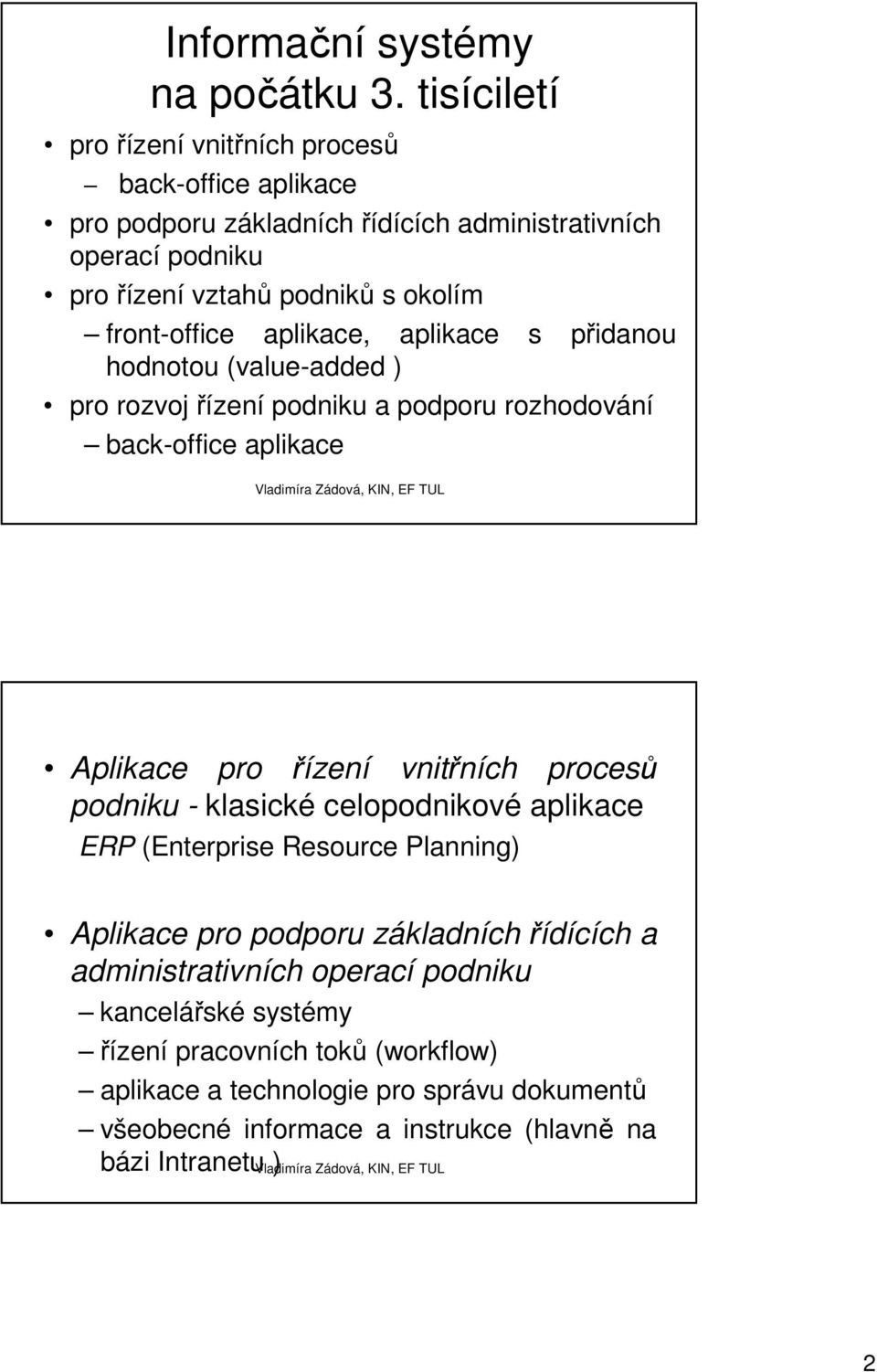 aplikace, aplikace s přidanou hodnotou (value-added ) pro rozvoj řízení podniku a podporu rozhodování back-office aplikace Aplikace pro řízení vnitřních procesů podniku -