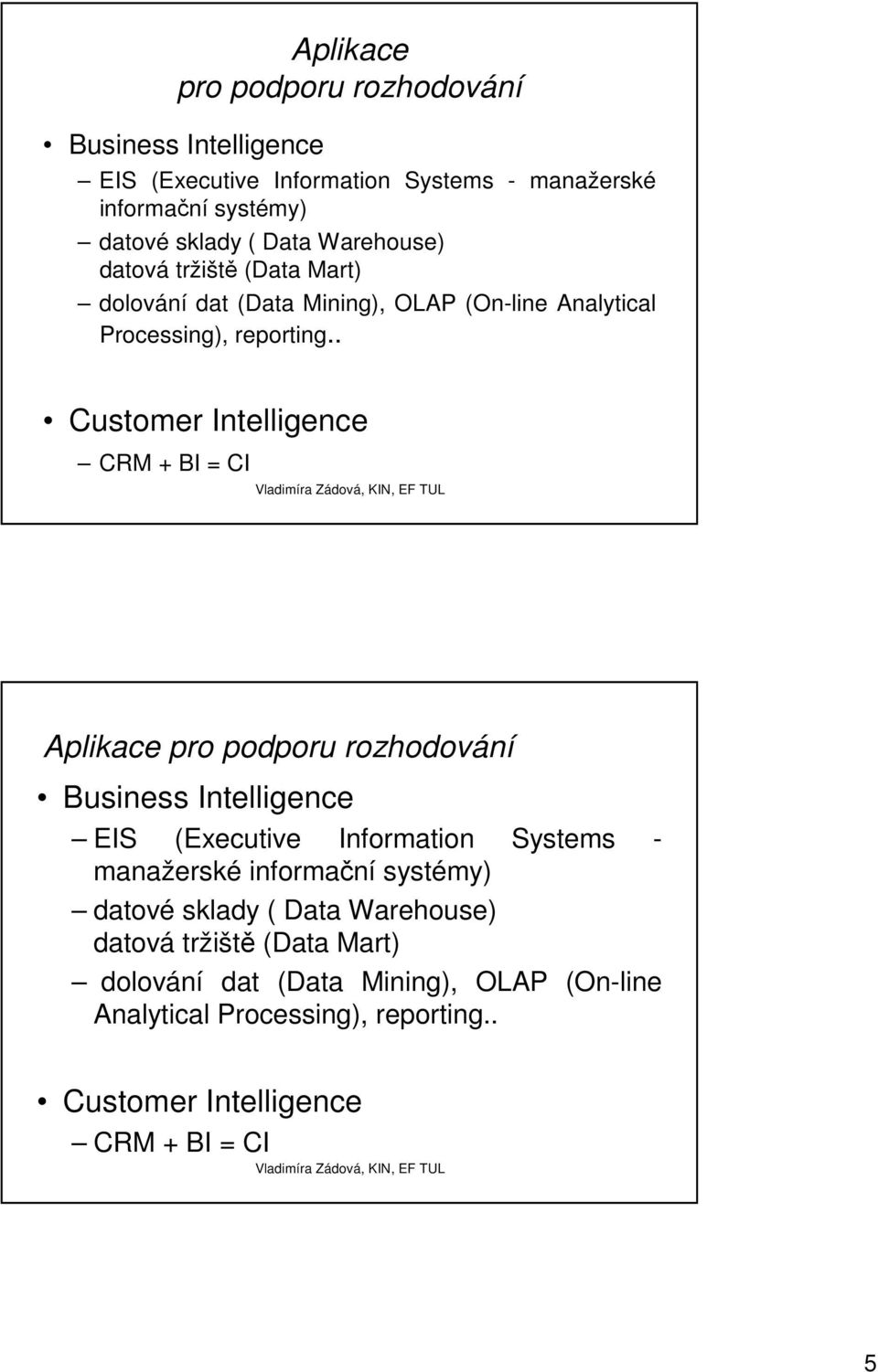 . Customer Intelligence CRM + BI = CI  . Customer Intelligence CRM + BI = CI 5