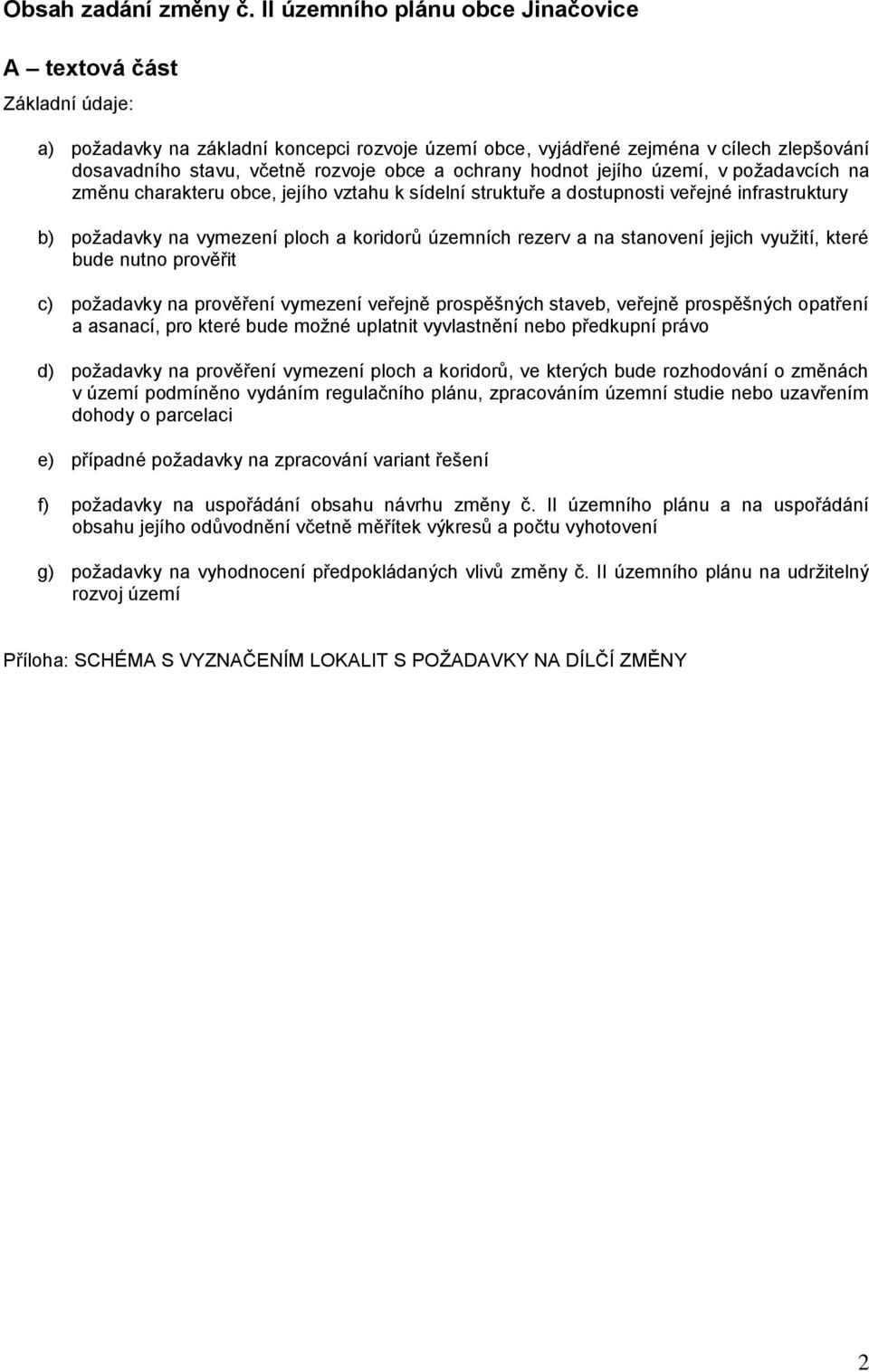 ochrany hodnot jejího území, v požadavcích na změnu charakteru obce, jejího vztahu k sídelní struktuře a dostupnosti veřejné infrastruktury b) požadavky na vymezení ploch a koridorů územních rezerv a