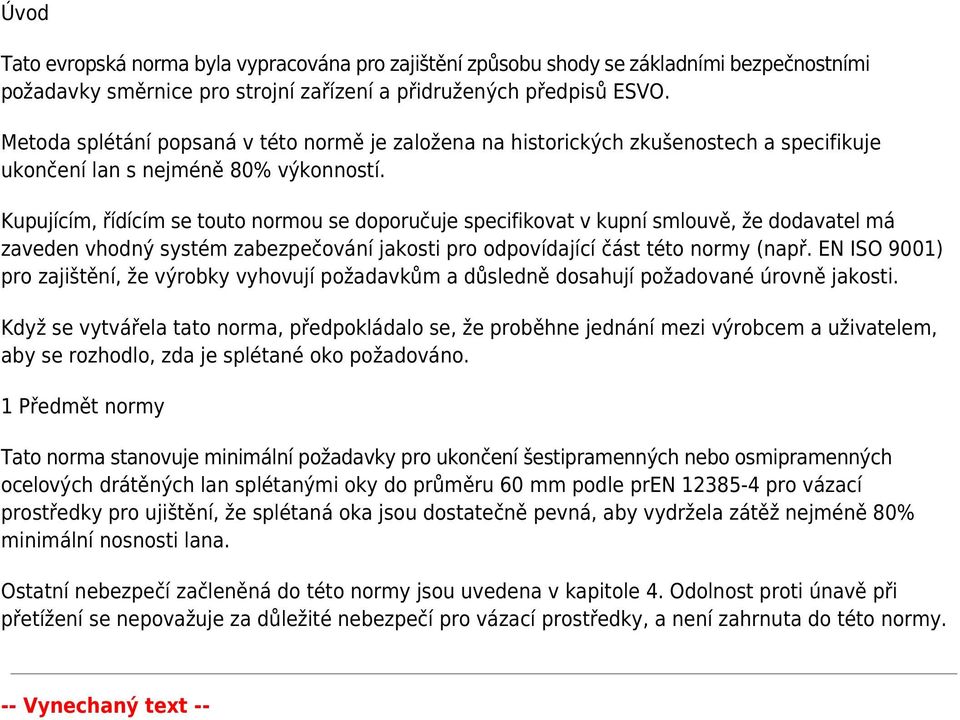 Kupujícím, řídícím se touto normou se doporučuje specifikovat v kupní smlouvě, že dodavatel má zaveden vhodný systém zabezpečování jakosti pro odpovídající část této normy (např.